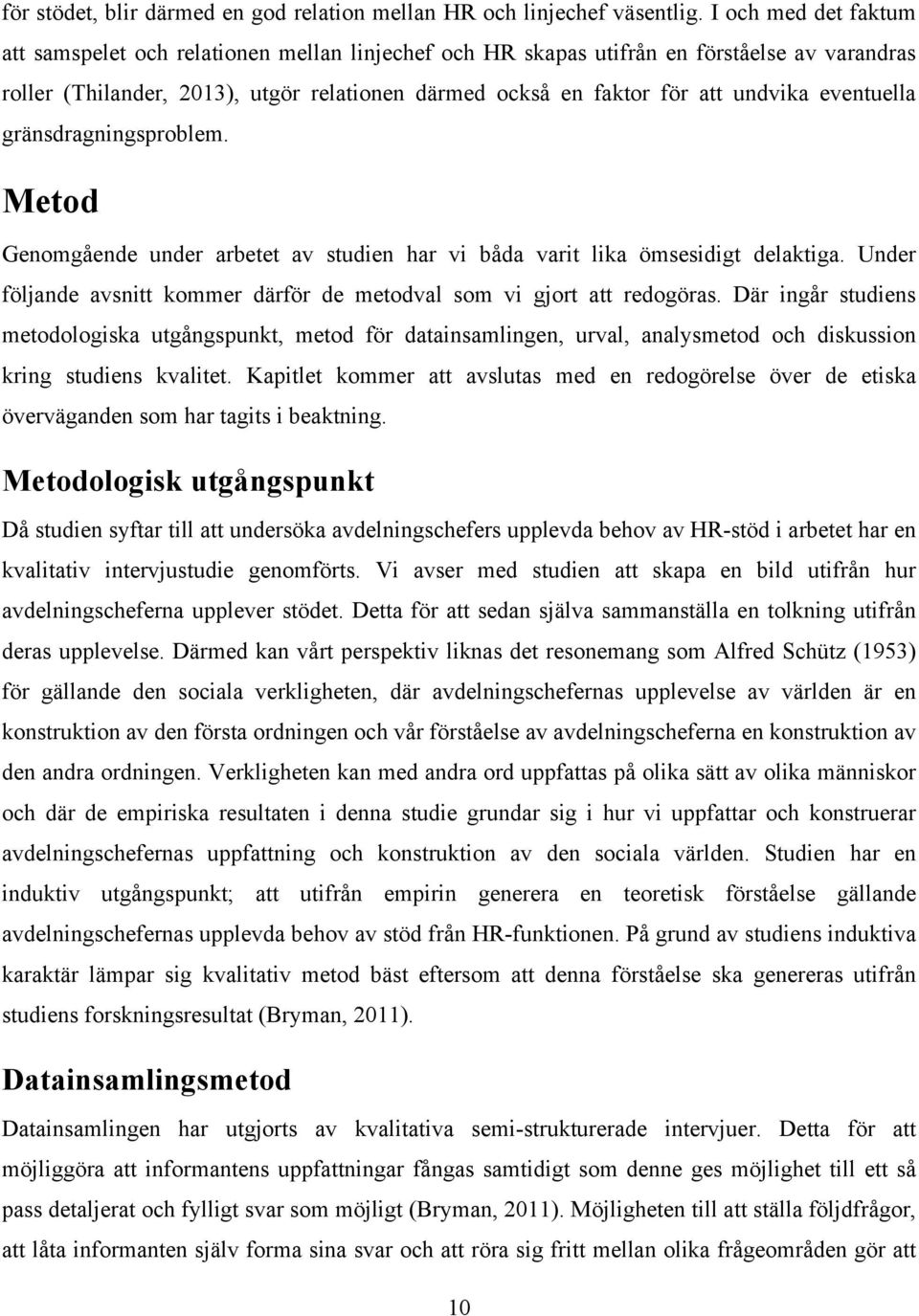 eventuella gränsdragningsproblem. Metod Genomgående under arbetet av studien har vi båda varit lika ömsesidigt delaktiga. Under följande avsnitt kommer därför de metodval som vi gjort att redogöras.