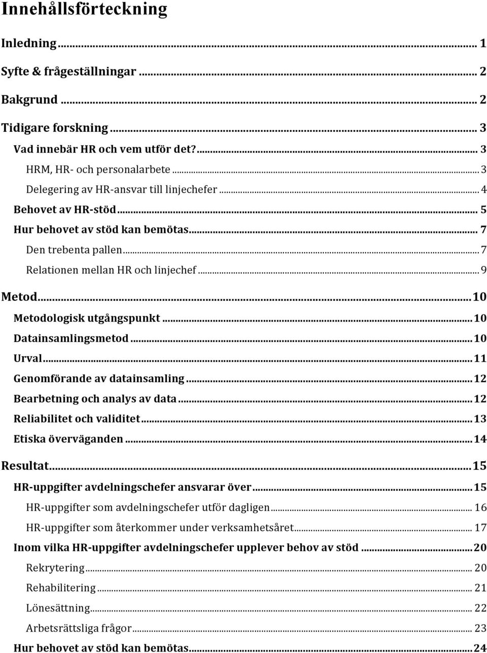 .. 10 Metodologisk utgångspunkt... 10 Datainsamlingsmetod... 10 Urval... 11 Genomförande av datainsamling... 12 Bearbetning och analys av data... 12 Reliabilitet och validitet... 13 Etiska överväganden.