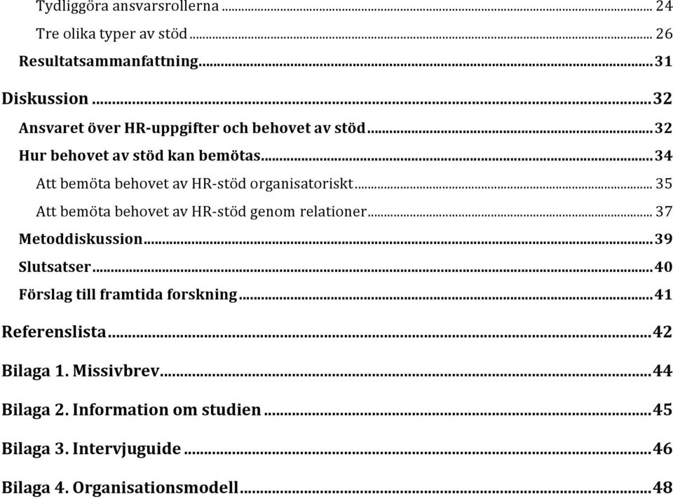 .. 34 Att bemöta behovet av HR- stöd organisatoriskt... 35 Att bemöta behovet av HR- stöd genom relationer... 37 Metoddiskussion.