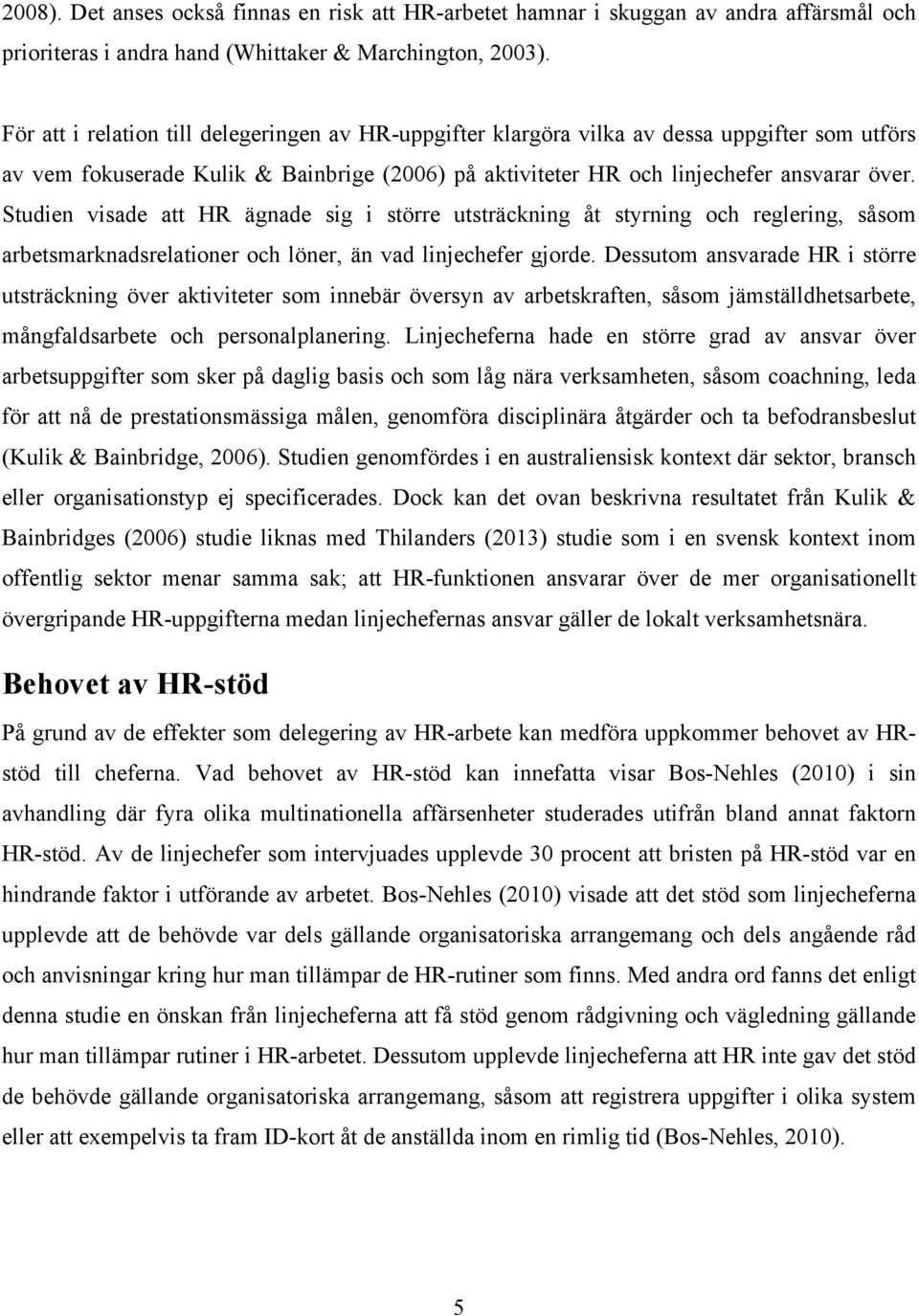 Studien visade att HR ägnade sig i större utsträckning åt styrning och reglering, såsom arbetsmarknadsrelationer och löner, än vad linjechefer gjorde.