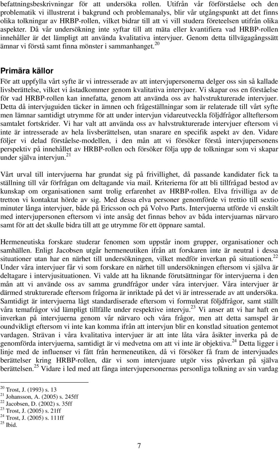 företeelsen utifrån olika aspekter. Då vår undersökning inte syftar till att mäta eller kvantifiera vad HRBP-rollen innehåller är det lämpligt att använda kvalitativa intervjuer.