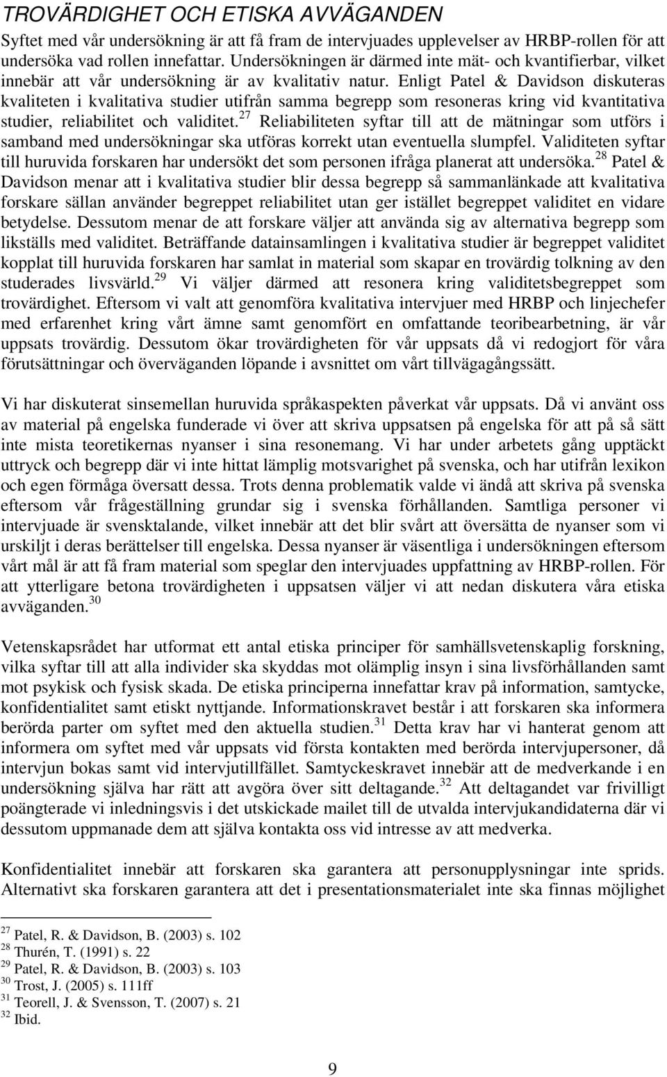 Enligt Patel & Davidson diskuteras kvaliteten i kvalitativa studier utifrån samma begrepp som resoneras kring vid kvantitativa studier, reliabilitet och validitet.