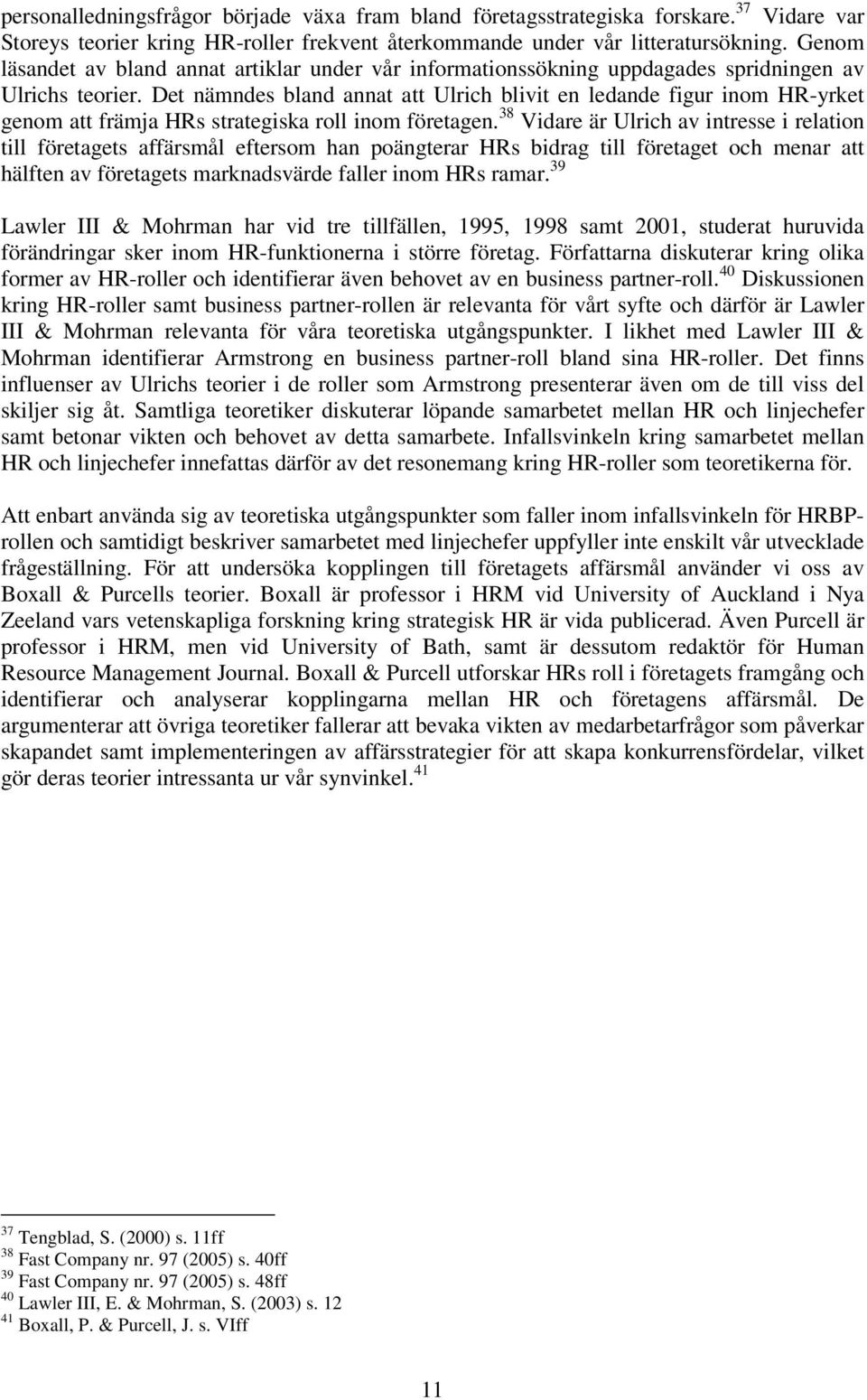 Det nämndes bland annat att Ulrich blivit en ledande figur inom HR-yrket genom att främja HRs strategiska roll inom företagen.