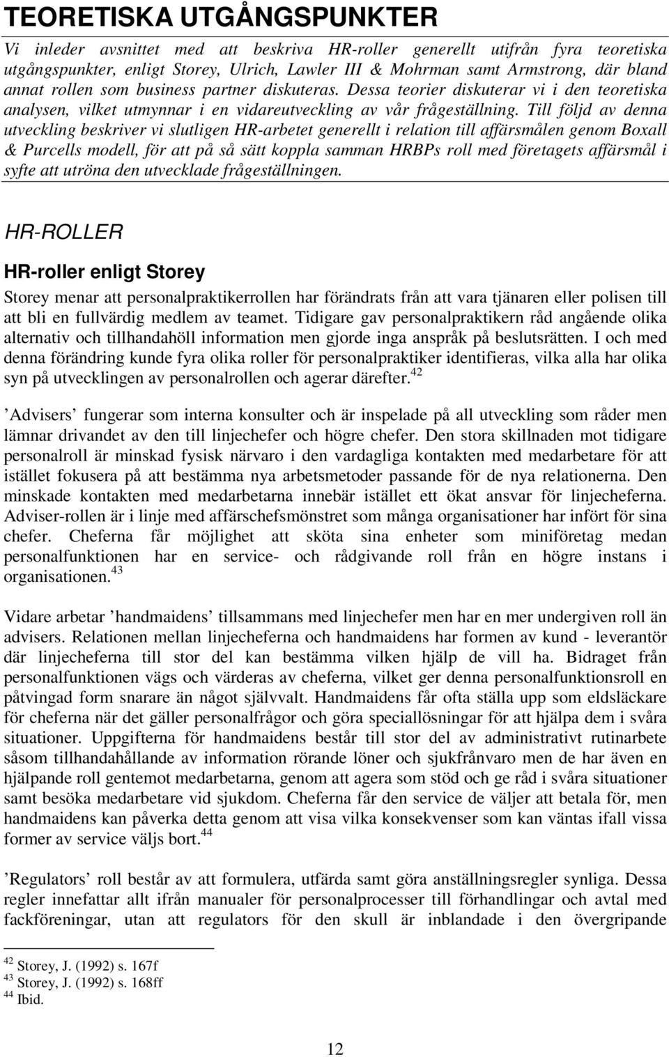 Till följd av denna utveckling beskriver vi slutligen HR-arbetet generellt i relation till affärsmålen genom Boxall & Purcells modell, för att på så sätt koppla samman HRBPs roll med företagets