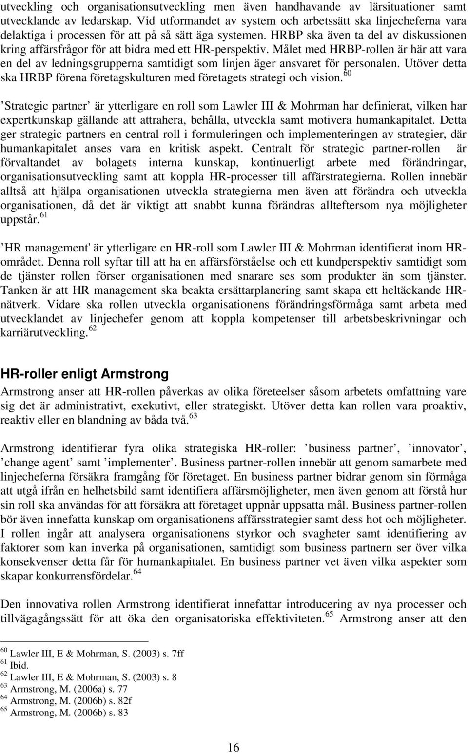 HRBP ska även ta del av diskussionen kring affärsfrågor för att bidra med ett HR-perspektiv.