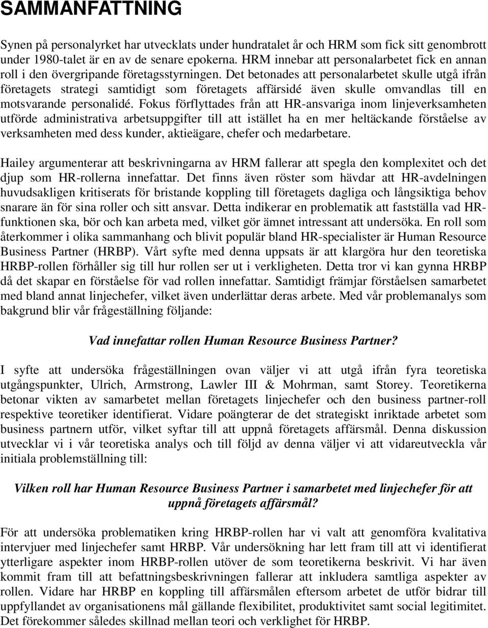 Det betonades att personalarbetet skulle utgå ifrån företagets strategi samtidigt som företagets affärsidé även skulle omvandlas till en motsvarande personalidé.
