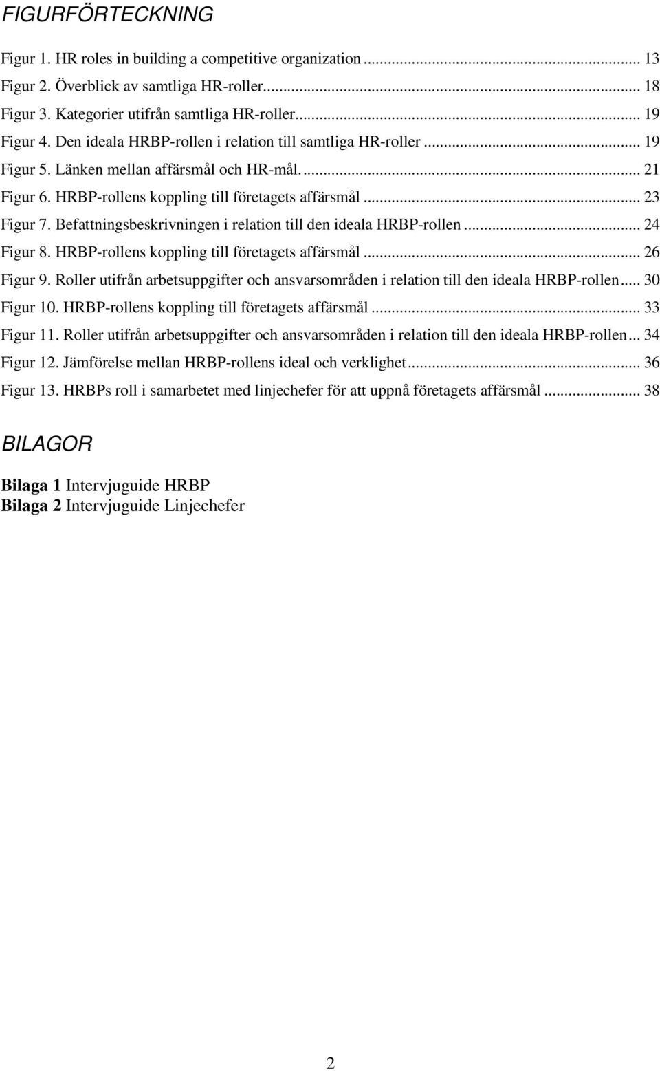Befattningsbeskrivningen i relation till den ideala HRBP-rollen... 24 Figur 8. HRBP-rollens koppling till företagets affärsmål... 26 Figur 9.