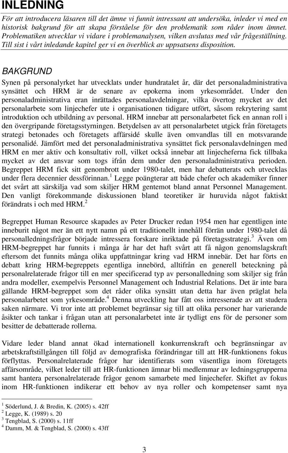 BAKGRUND Synen på personalyrket har utvecklats under hundratalet år, där det personaladministrativa synsättet och HRM är de senare av epokerna inom yrkesområdet.