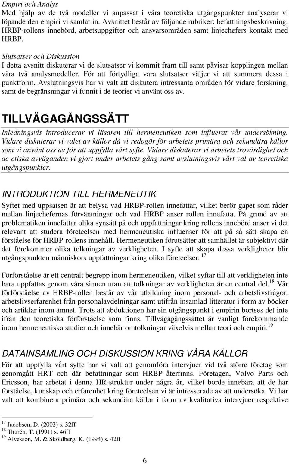 Slutsatser och Diskussion I detta avsnitt diskuterar vi de slutsatser vi kommit fram till samt påvisar kopplingen mellan våra två analysmodeller.