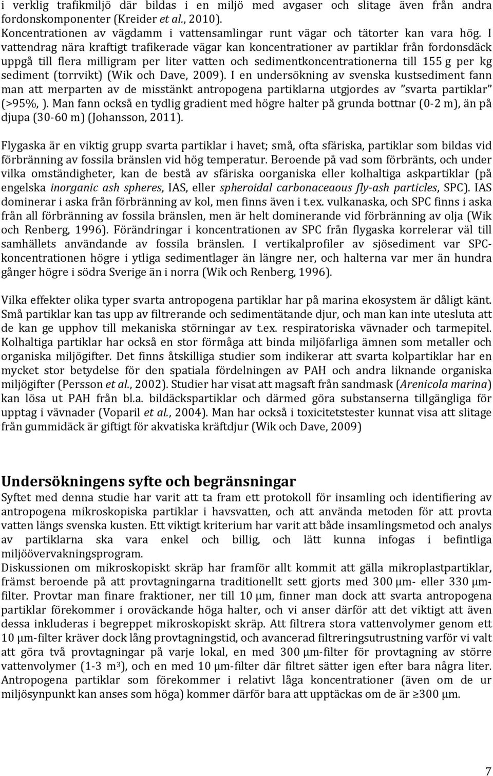 I vattendrag nära kraftigt trafikerade vägar kan koncentrationer av partiklar från fordonsdäck uppgå till flera milligram per liter vatten och sedimentkoncentrationerna till 155 g per kg sediment