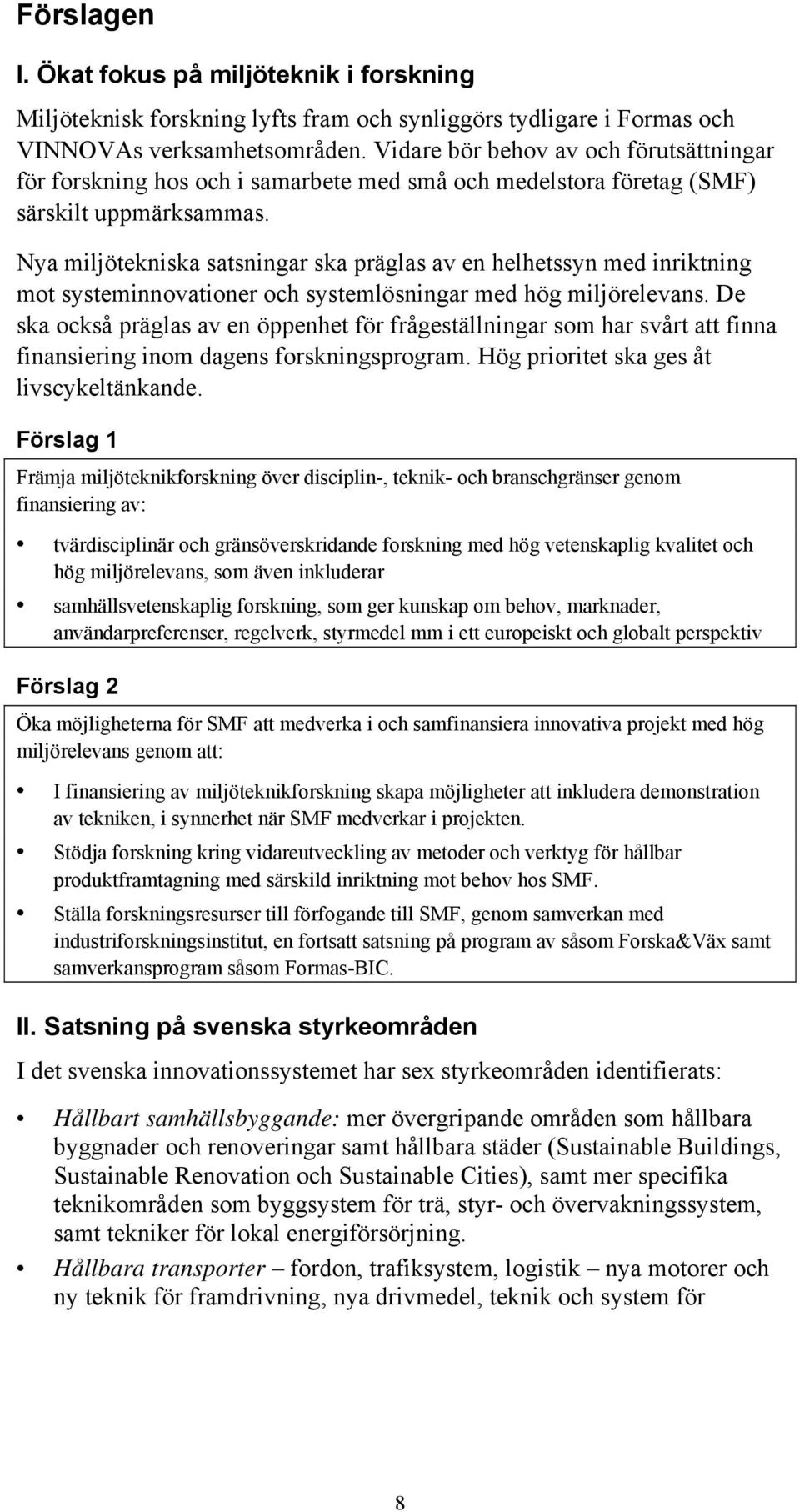 Nya miljötekniska satsningar ska präglas av en helhetssyn med inriktning mot systeminnovationer och systemlösningar med hög miljörelevans.