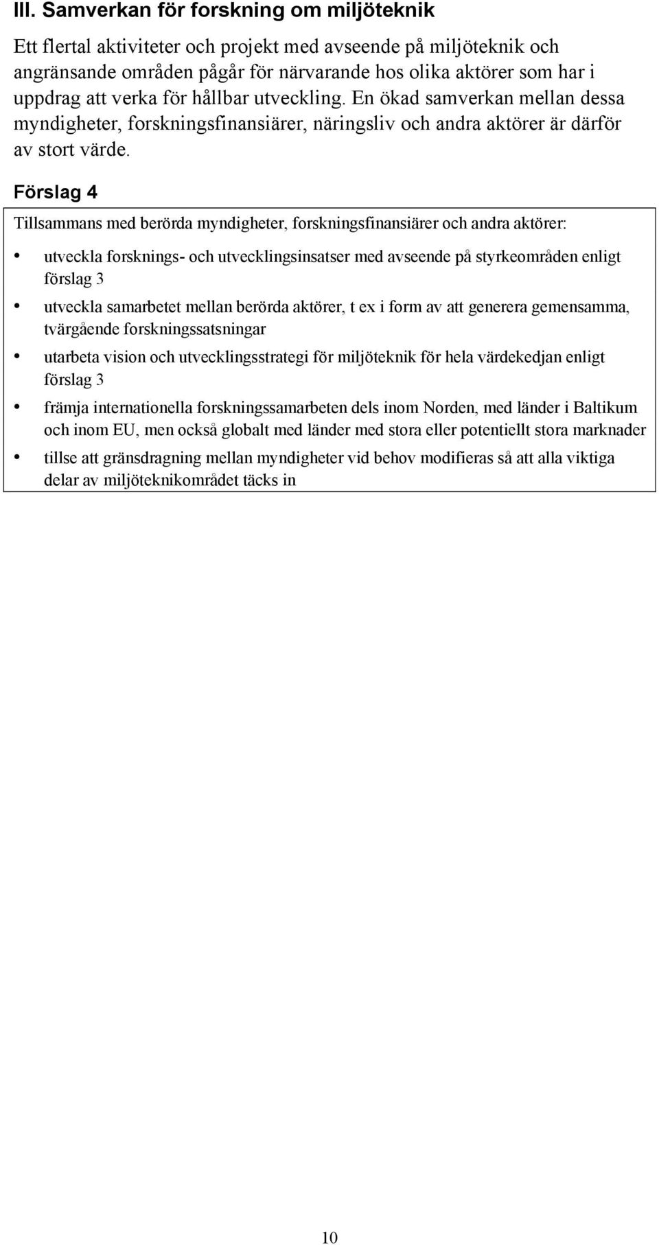 Förslag 4 Tillsammans med berörda myndigheter, forskningsfinansiärer och andra aktörer: utveckla forsknings- och utvecklingsinsatser med avseende på styrkeområden enligt förslag 3 utveckla samarbetet