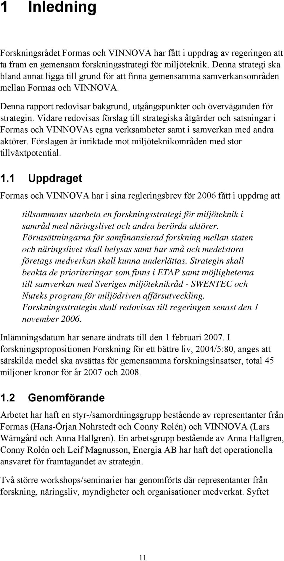 Vidare redovisas förslag till strategiska åtgärder och satsningar i Formas och VINNOVAs egna verksamheter samt i samverkan med andra aktörer.