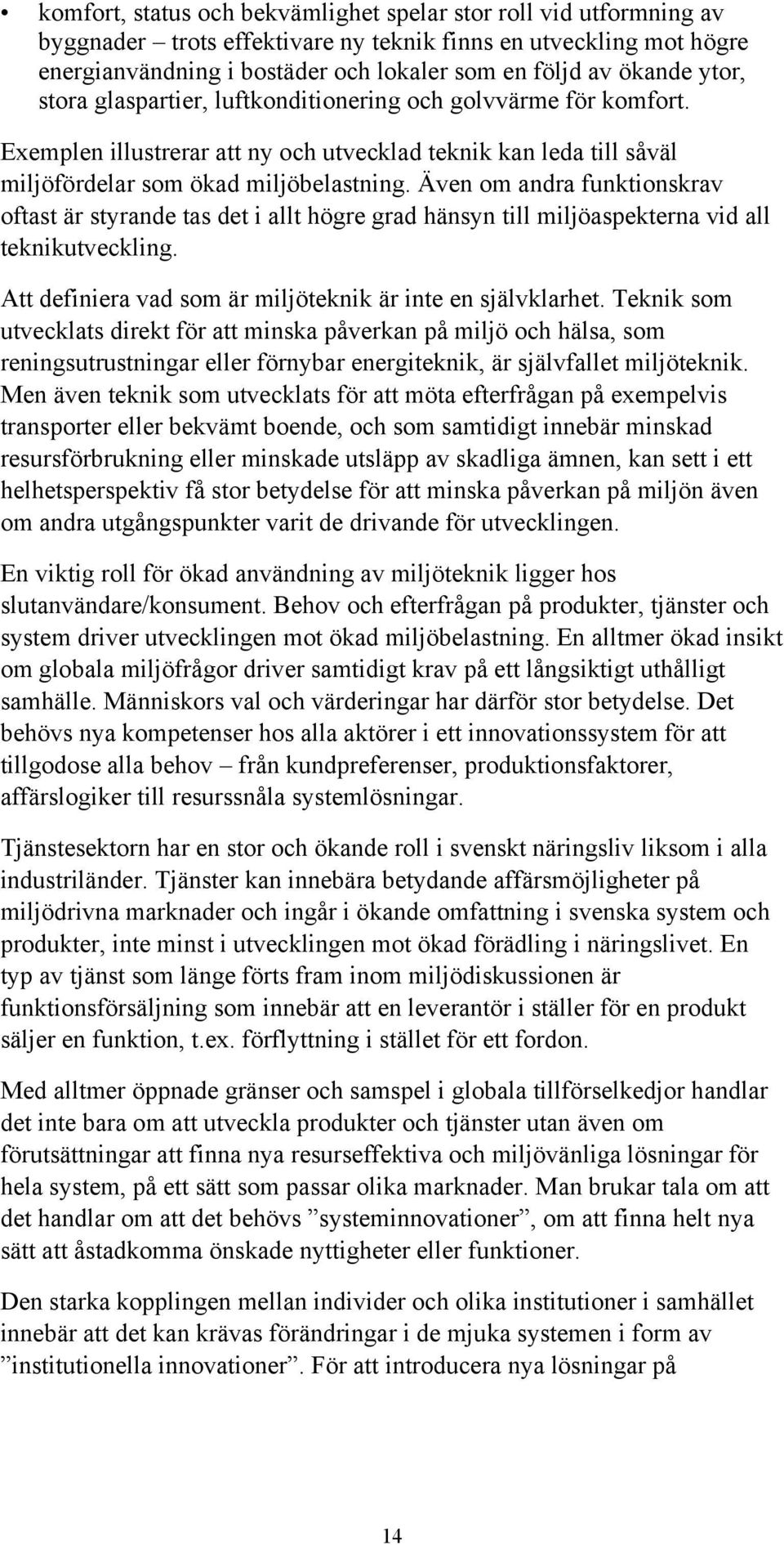 Även om andra funktionskrav oftast är styrande tas det i allt högre grad hänsyn till miljöaspekterna vid all teknikutveckling. Att definiera vad som är miljöteknik är inte en självklarhet.