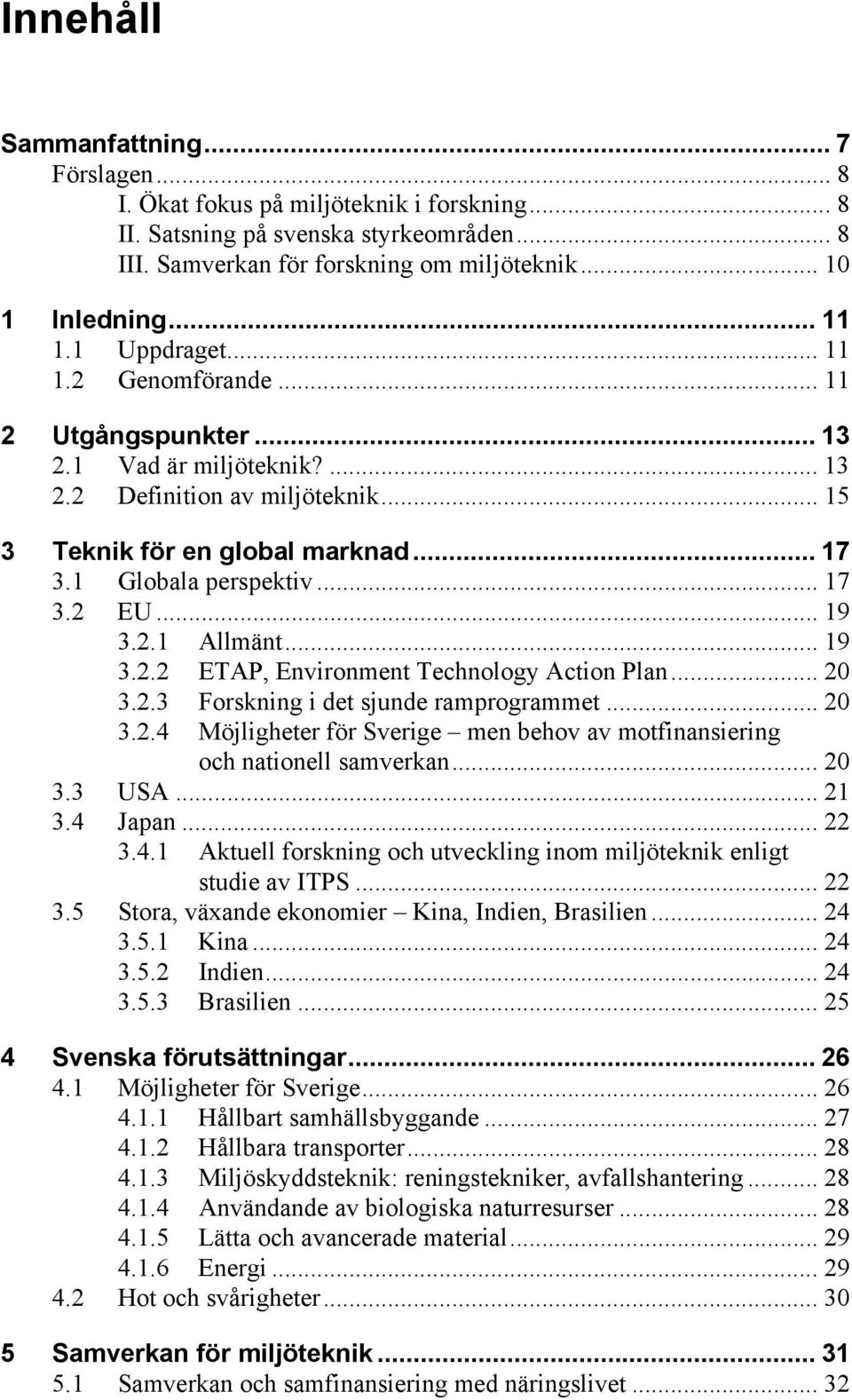 .. 17 3.2 EU... 19 3.2.1 Allmänt... 19 3.2.2 ETAP, Environment Technology Action Plan... 20 3.2.3 Forskning i det sjunde ramprogrammet... 20 3.2.4 Möjligheter för Sverige men behov av motfinansiering och nationell samverkan.