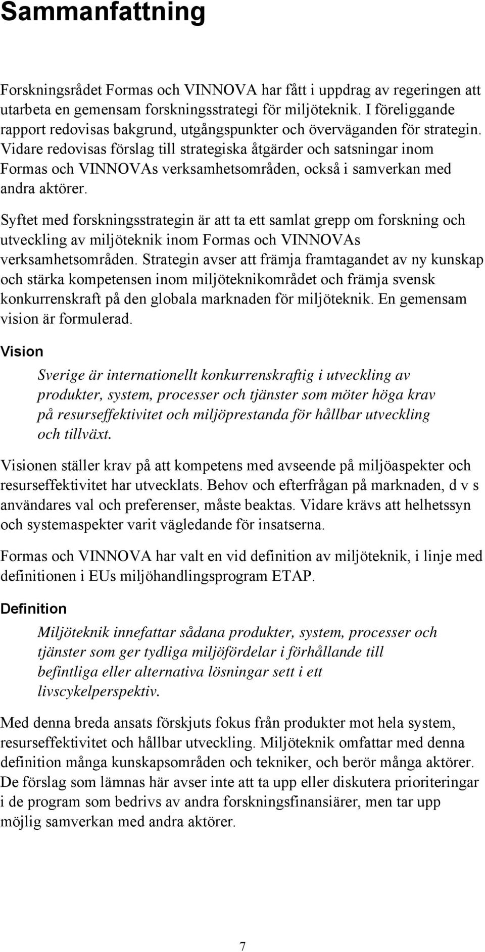 Vidare redovisas förslag till strategiska åtgärder och satsningar inom Formas och VINNOVAs verksamhetsområden, också i samverkan med andra aktörer.