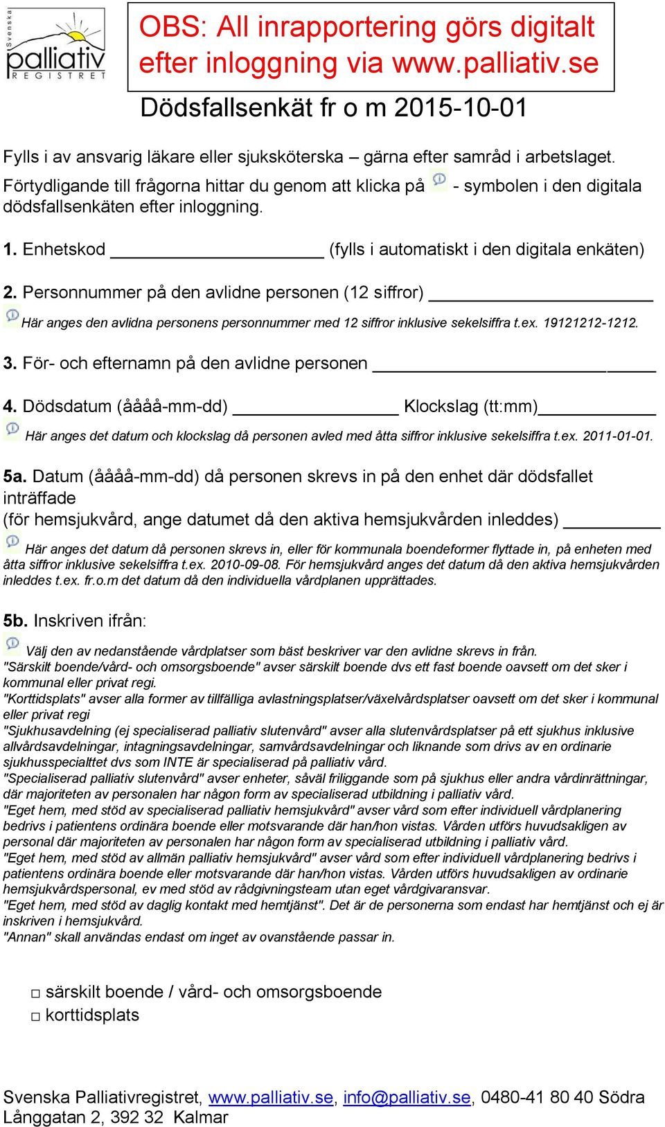 Personnummer på den avlidne personen (12 siffror) Här anges den avlidna personens personnummer med 12 siffror inklusive sekelsiffra t.ex. 19121212-1212. 3.