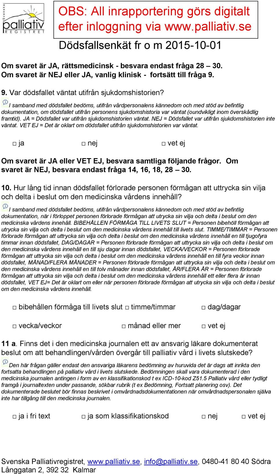 NEJ = Dödsfallet var utifrån sjukdomshistorien inte väntat. VET EJ = Det är oklart om dödsfallet utifrån sjukdomshistorien var väntat. Om svaret är JA eller VET EJ, besvara samtliga följande frågor.