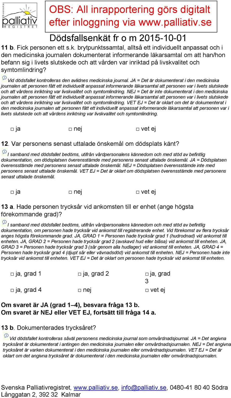 brytpunktssamtal, alltså ett individuellt anpassat och i den medicinska journalen dokumenterat informerande läkarsamtal om att han/hon befann sig i livets slutskede och att vården var inriktad på