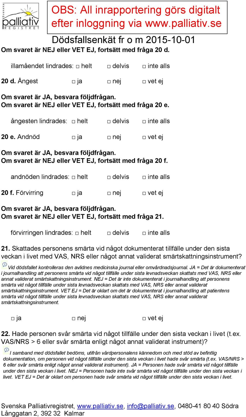 Förvirring Om svaret är NEJ eller VET EJ, fortsätt med fråga 21. förvirringen lindrades: helt delvis inte alls 21.
