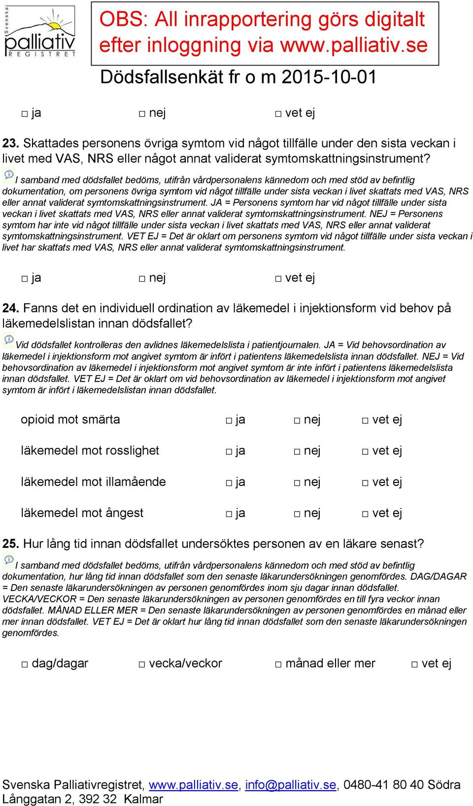 JA = Personens symtom har vid något tillfälle under sista veckan i livet skattats med VAS, NRS eller annat validerat symtomskattningsinstrument.
