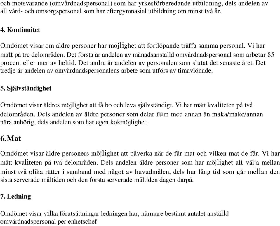 Det första är andelen av månadsanställd omvårdnadspersonal som arbetar 85 procent eller mer av heltid. Det andra är andelen av personalen som slutat det senaste året.