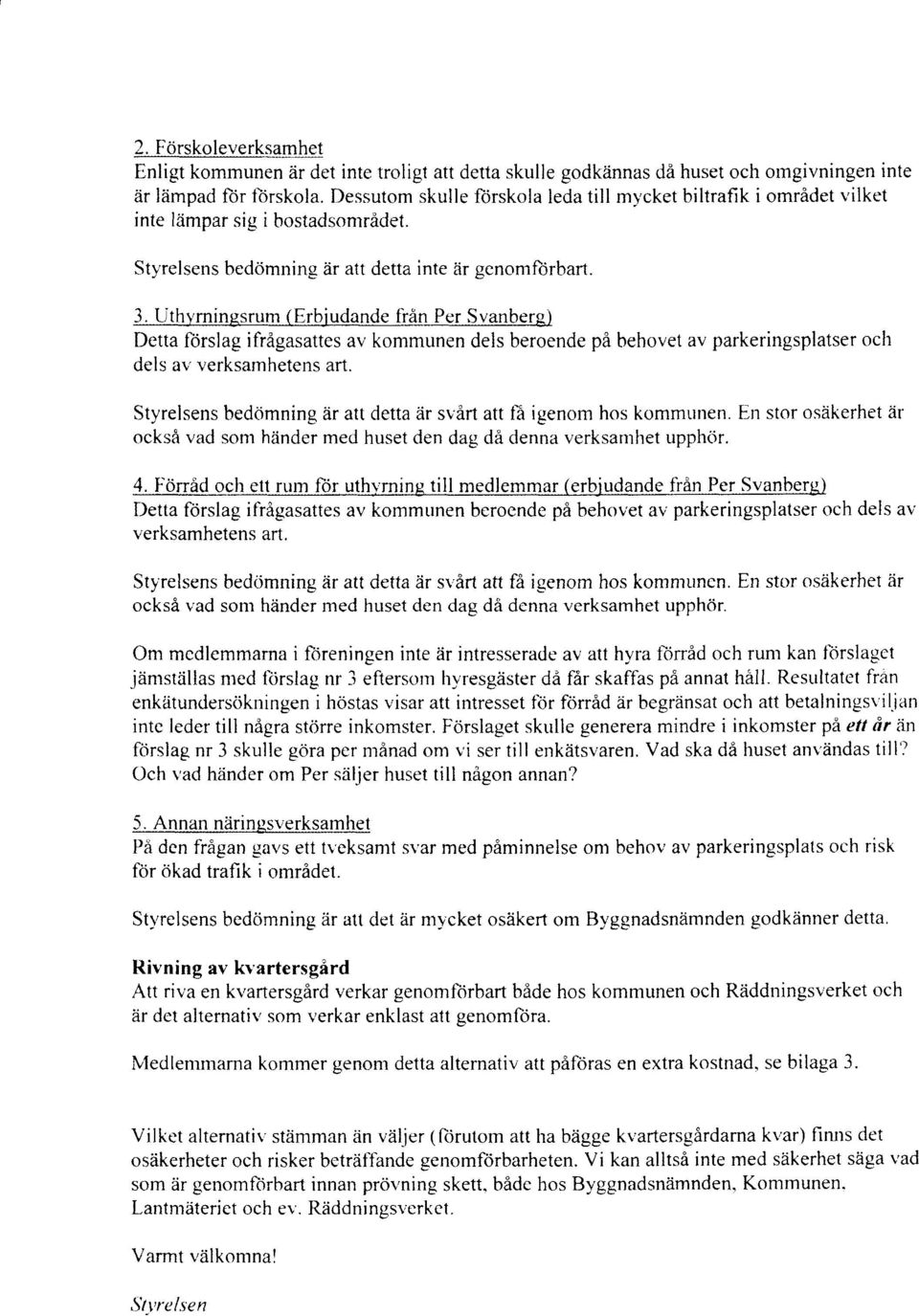 Uthyrninssrunr (Erb-iudande frdn Per Svanberg) Detta forslag ifrdgasattes av kommunen dels beroende pa behovet av parkeringsplatser och dels av verksamhetens art.