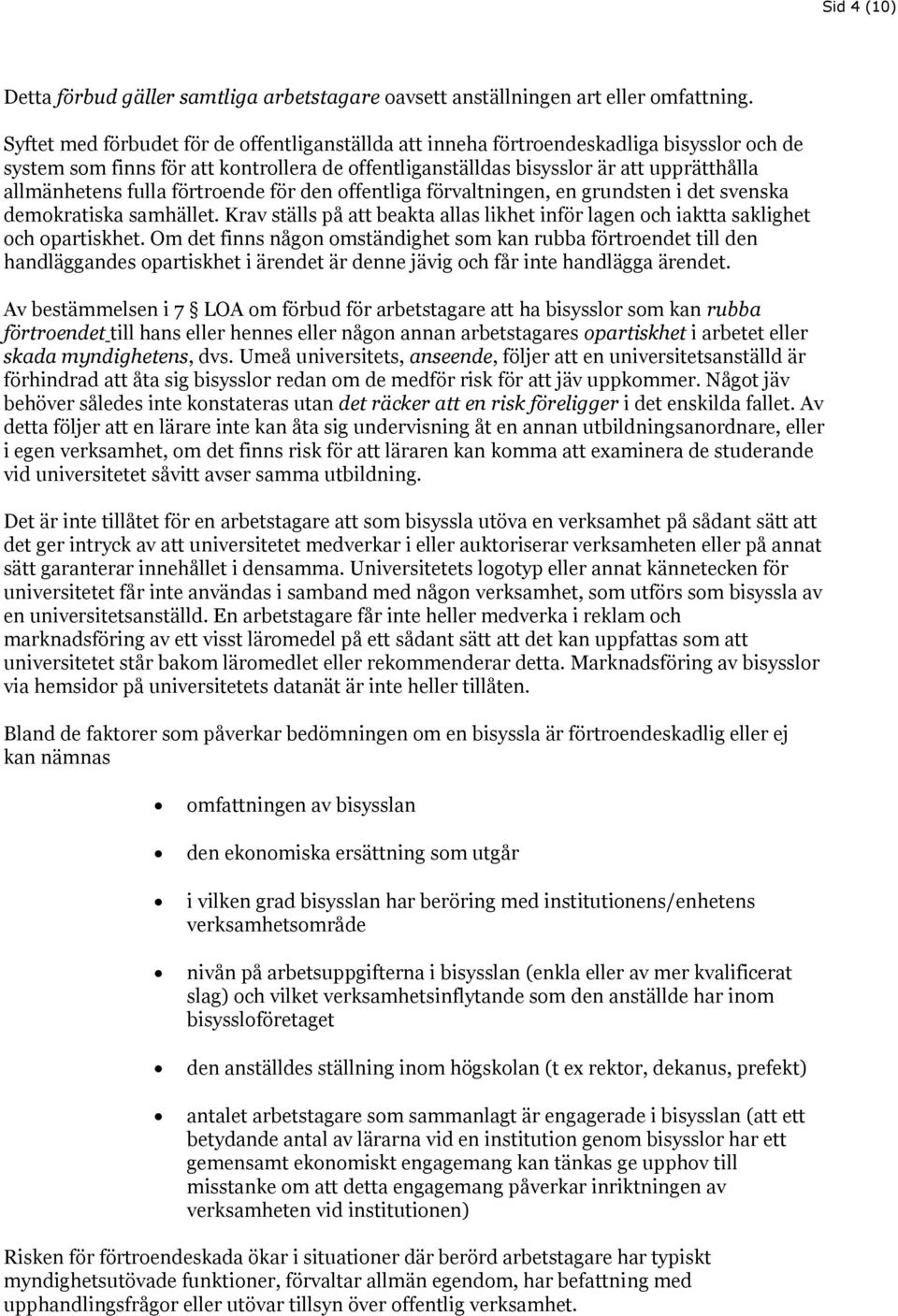 fulla förtroende för den offentliga förvaltningen, en grundsten i det svenska demokratiska samhället. Krav ställs på att beakta allas likhet inför lagen och iaktta saklighet och opartiskhet.