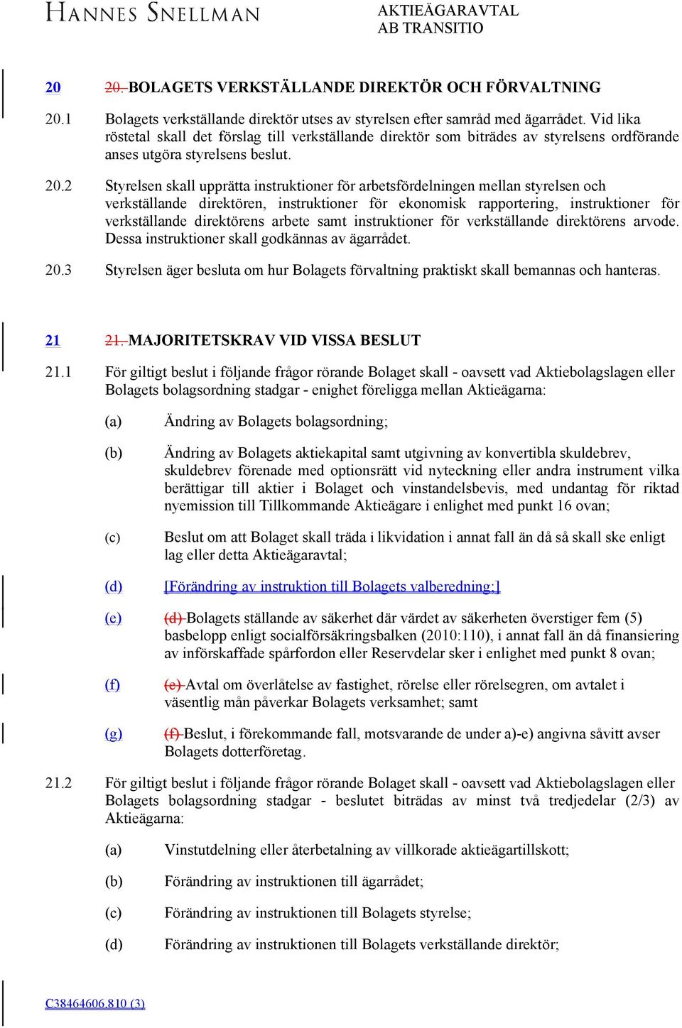 Styrelsen skall upprätta instruktioner för arbetsfördelningen mellan styrelsen och verkställande direktören, instruktioner för ekonomisk rapportering, instruktioner för verkställande direktörens