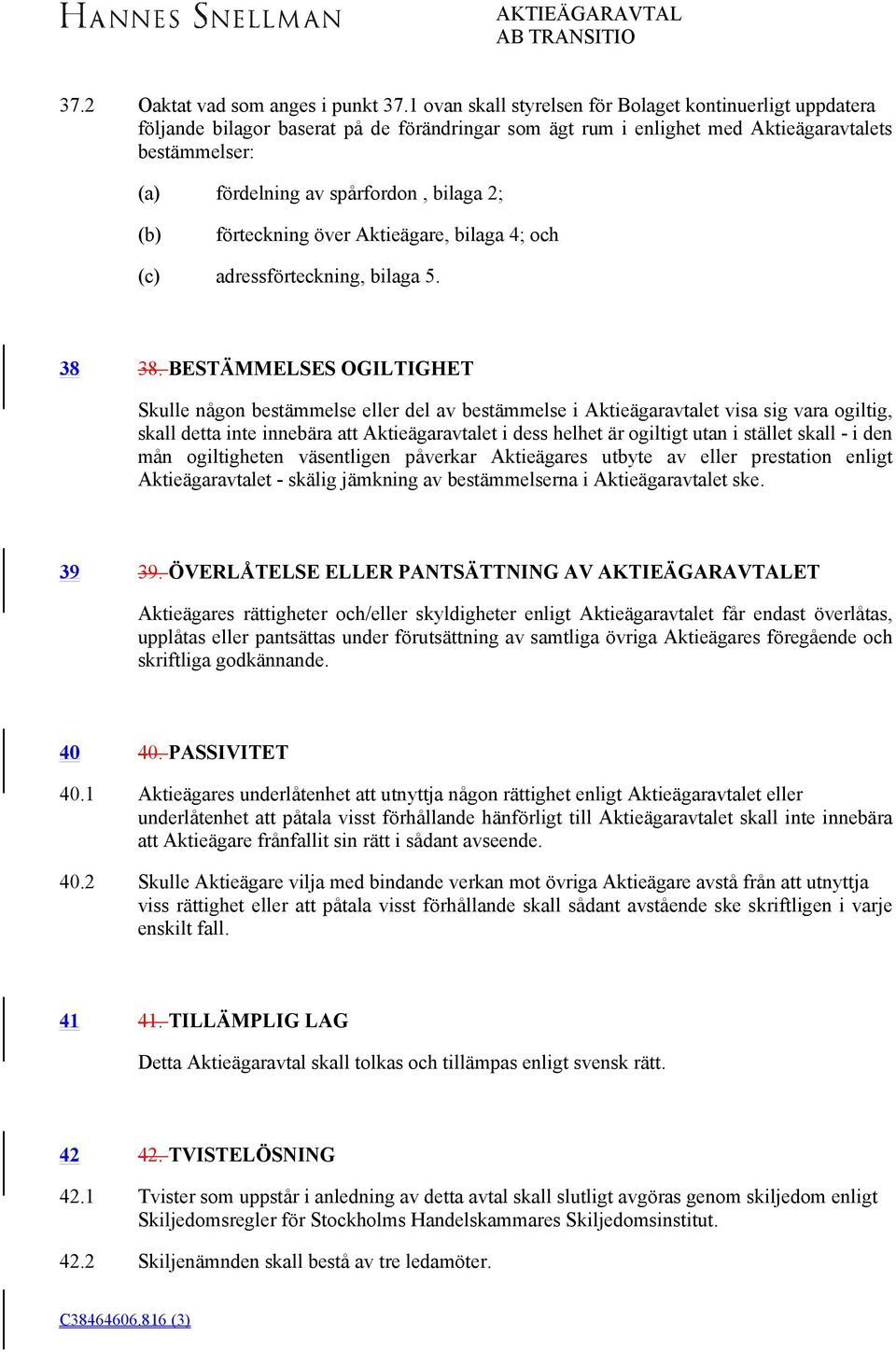 bilaga 2; förteckning över Aktieägare, bilaga 4; och adressförteckning, bilaga 5. 38 38.