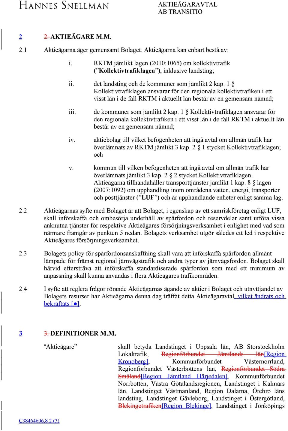 1 Kollektivtrafiklagen ansvarar för den regionala kollektivtrafiken i ett visst län i de fall RKTM i aktuellt län består av en gemensam nämnd; iii. iv. de kommuner som jämlikt 2 kap.