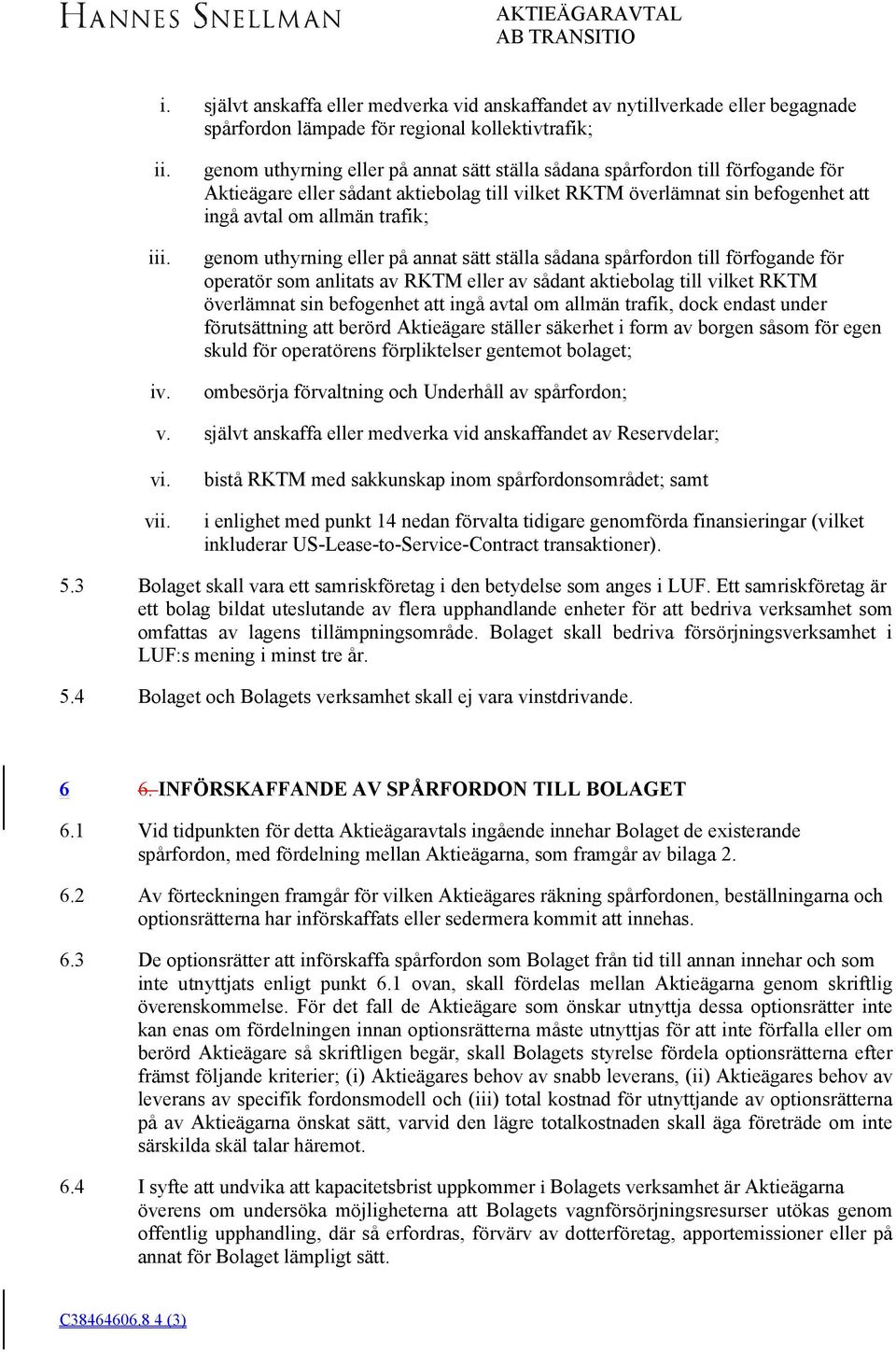 förfogande för Aktieägare eller sådant aktiebolag till vilket RKTM överlämnat sin befogenhet att ingå avtal om allmän trafik; genom uthyrning eller på annat sätt ställa sådana spårfordon till