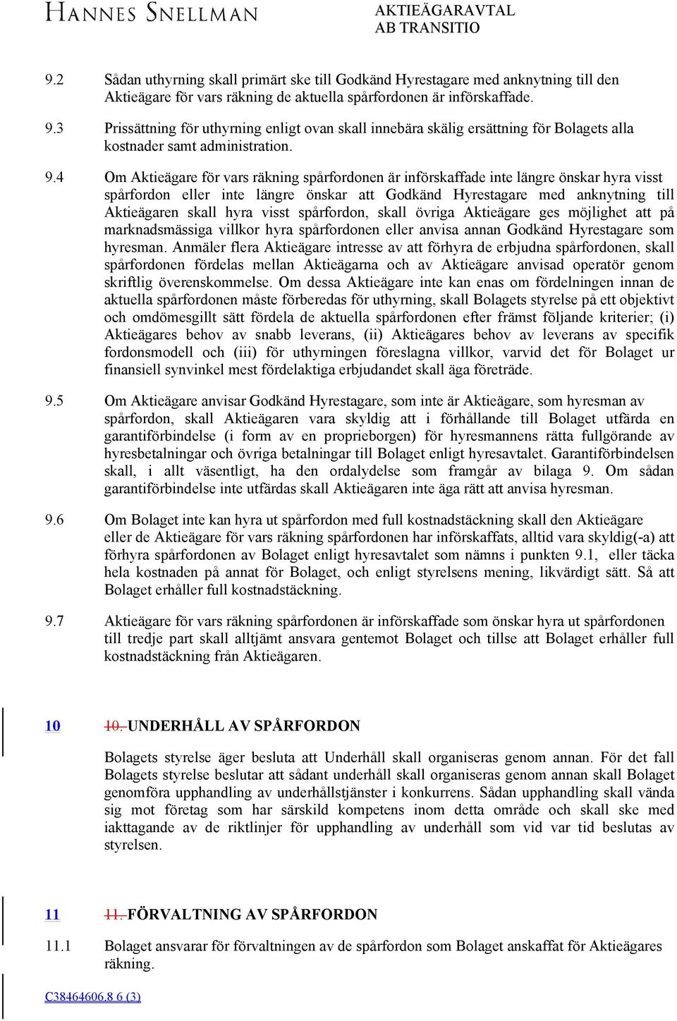 Om Aktieägare för vars räkning spårfordonen är införskaffade inte längre önskar hyra visst spårfordon eller inte längre önskar att Godkänd Hyrestagare med anknytning till Aktieägaren skall hyra visst