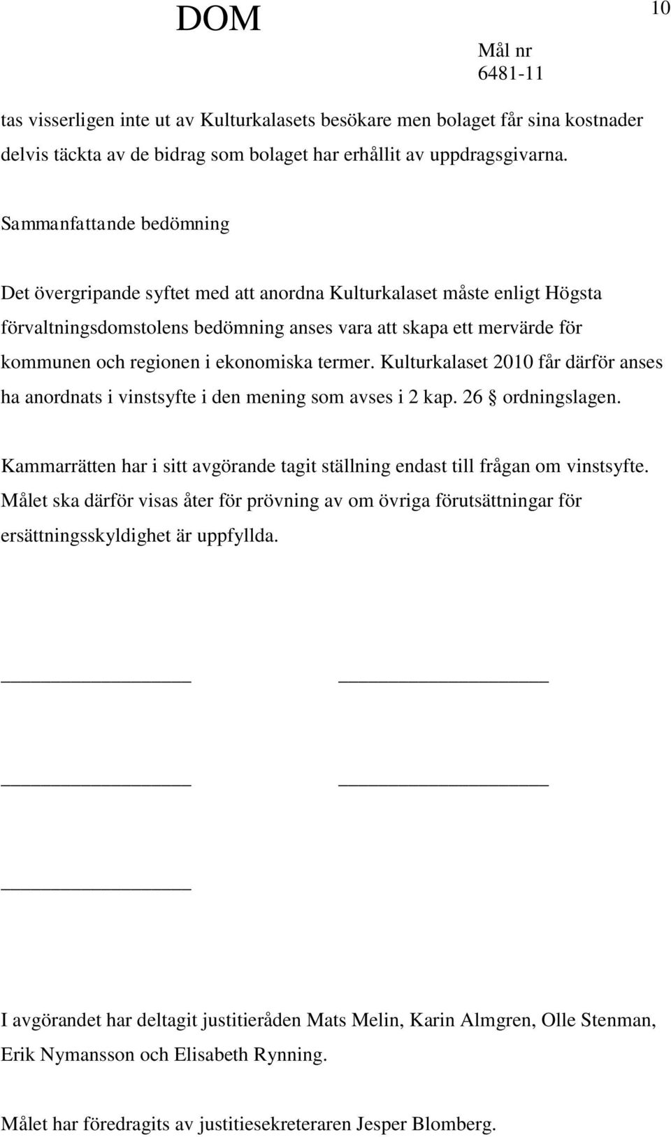 ekonomiska termer. Kulturkalaset 2010 får därför anses ha anordnats i vinstsyfte i den mening som avses i 2 kap. 26 ordningslagen.