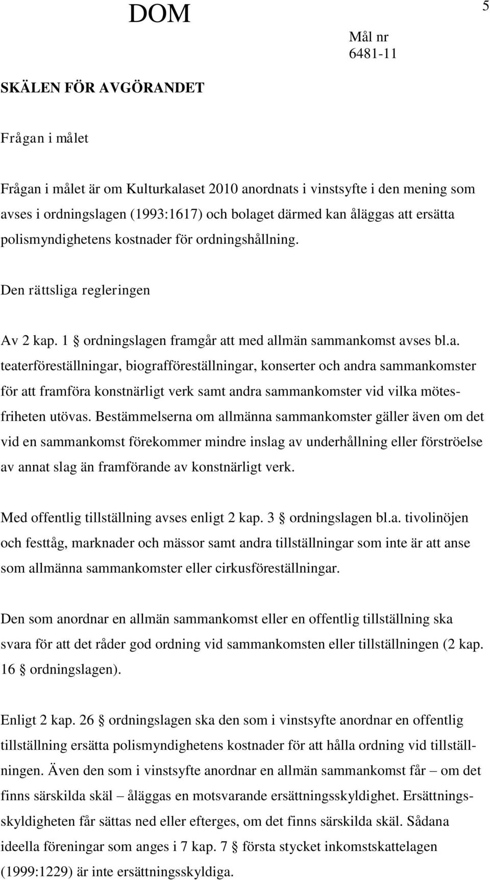 Bestämmelserna om allmänna sammankomster gäller även om det vid en sammankomst förekommer mindre inslag av underhållning eller förströelse av annat slag än framförande av konstnärligt verk.