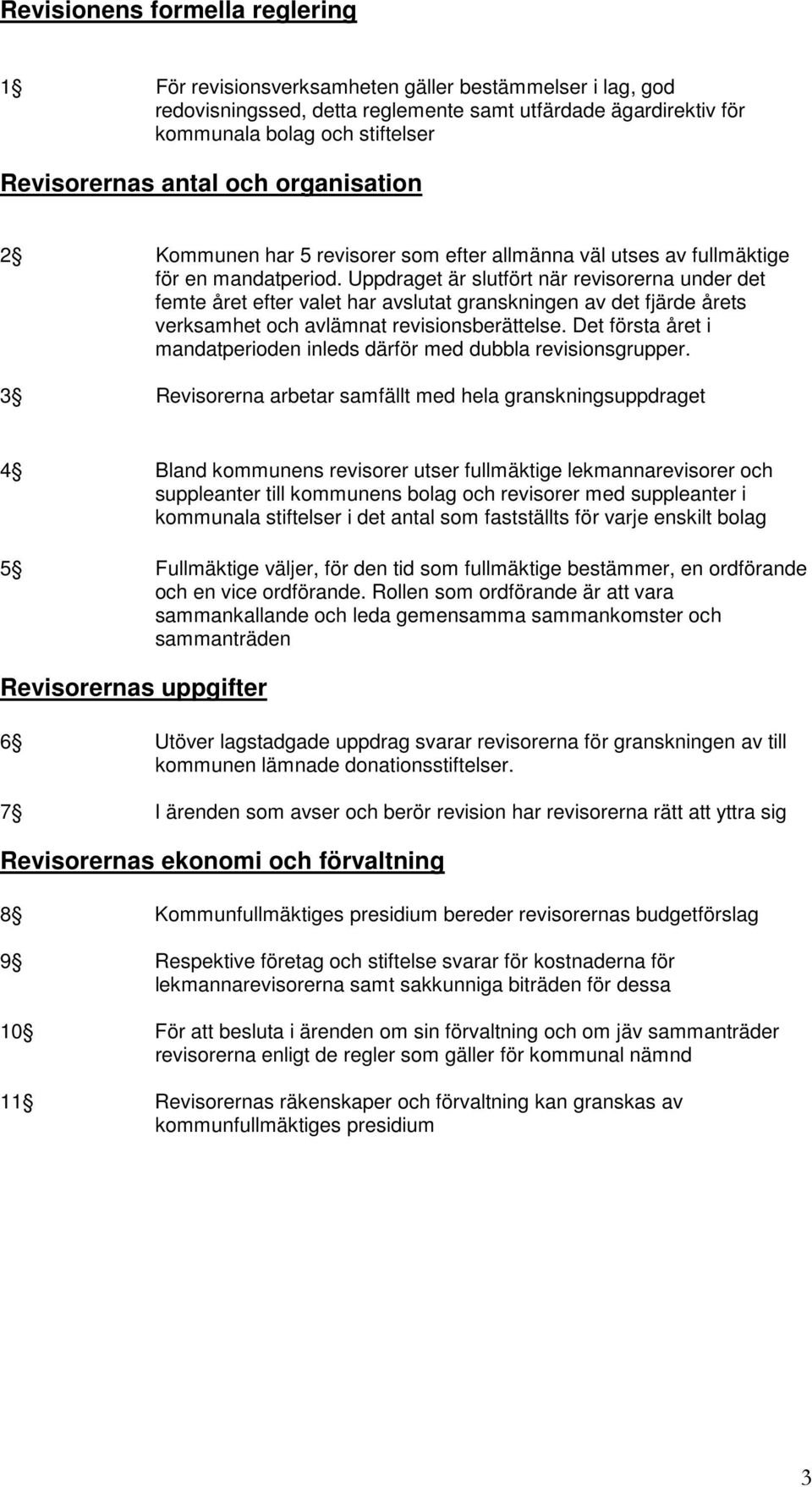 Uppdraget är slutfört när revisorerna under det femte året efter valet har avslutat granskningen av det fjärde årets verksamhet och avlämnat revisionsberättelse.