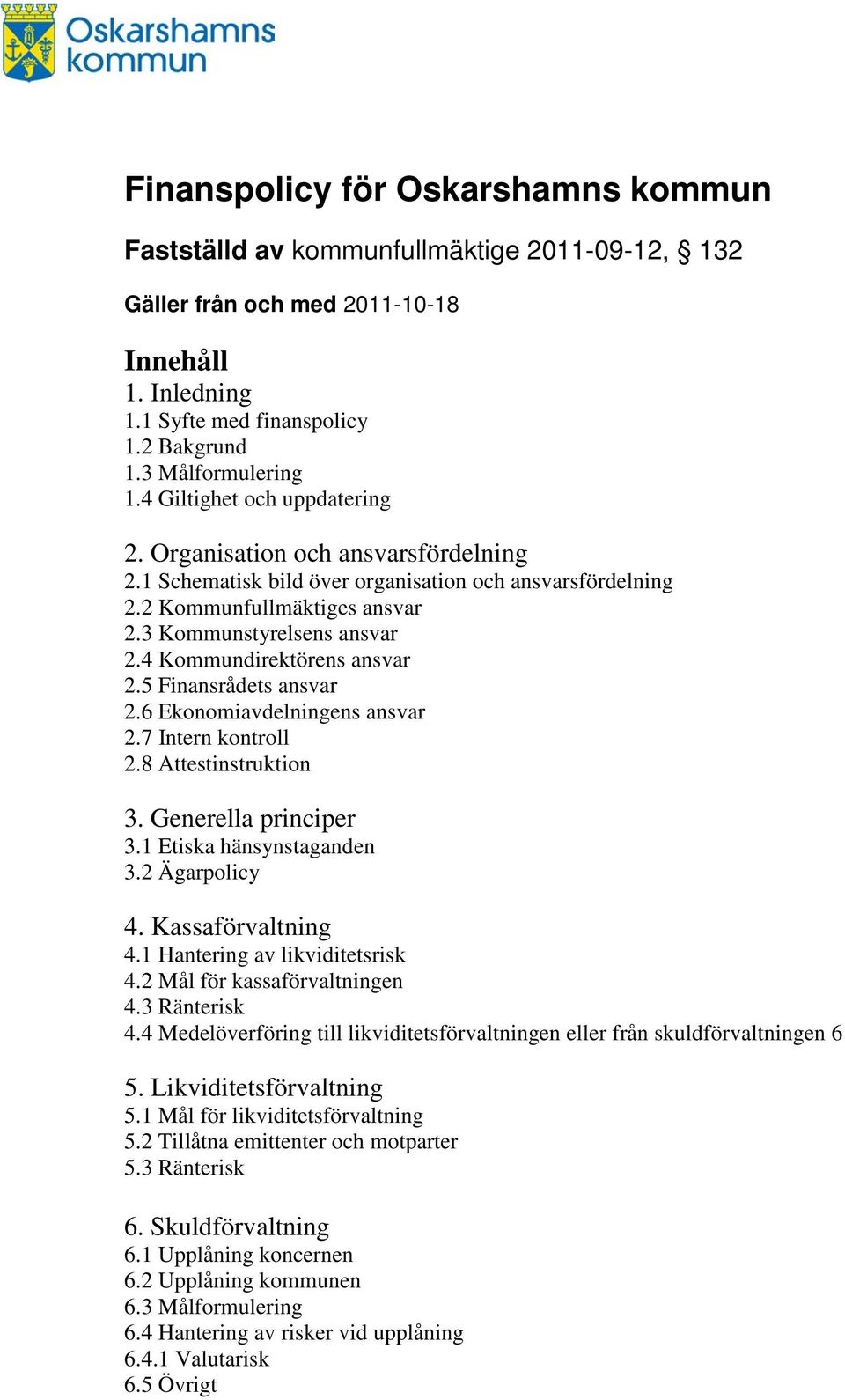 4 Kommundirektörens ansvar 2.5 Finansrådets ansvar 2.6 Ekonomiavdelningens ansvar 2.7 Intern kontroll 2.8 Attestinstruktion 3. Generella principer 3.1 Etiska hänsynstaganden 3.2 Ägarpolicy 4.