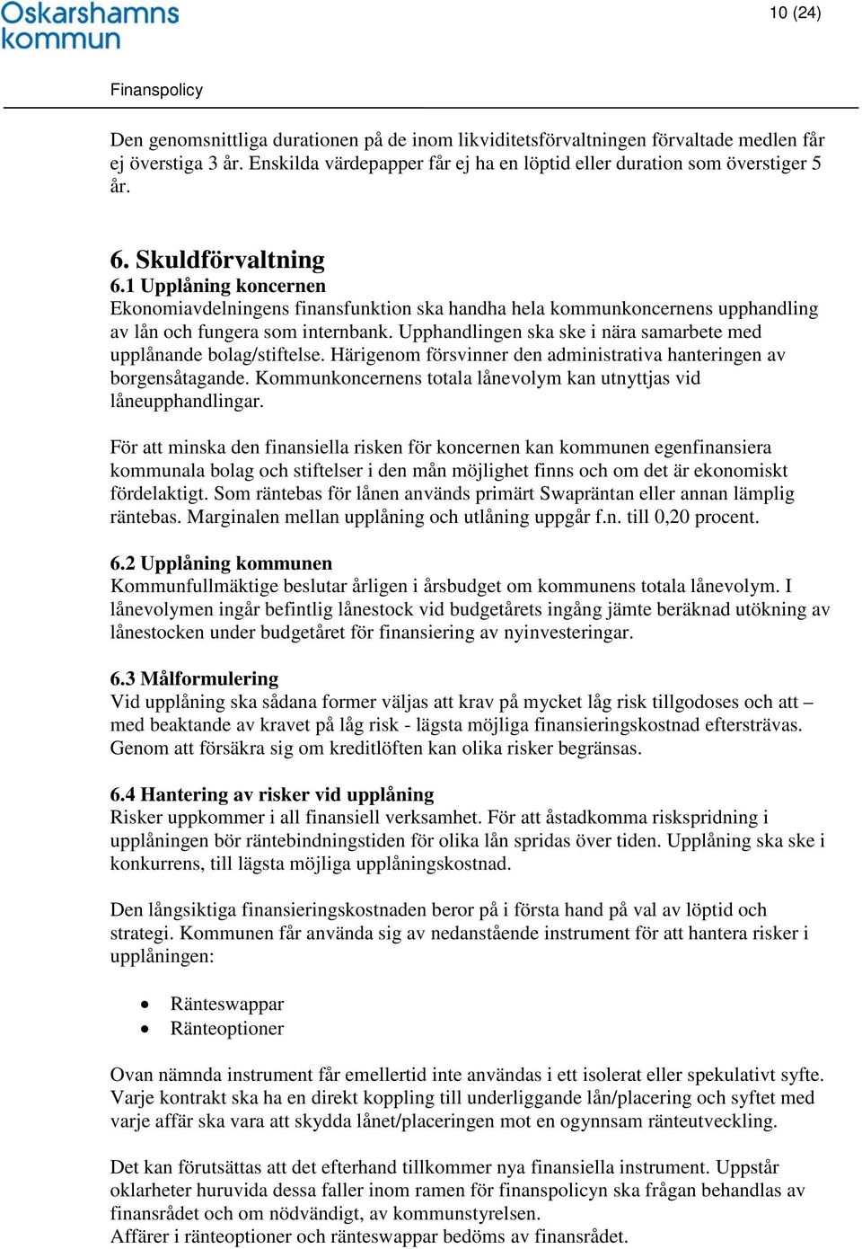 Upphandlingen ska ske i nära samarbete med upplånande bolag/stiftelse. Härigenom försvinner den administrativa hanteringen av borgensåtagande.