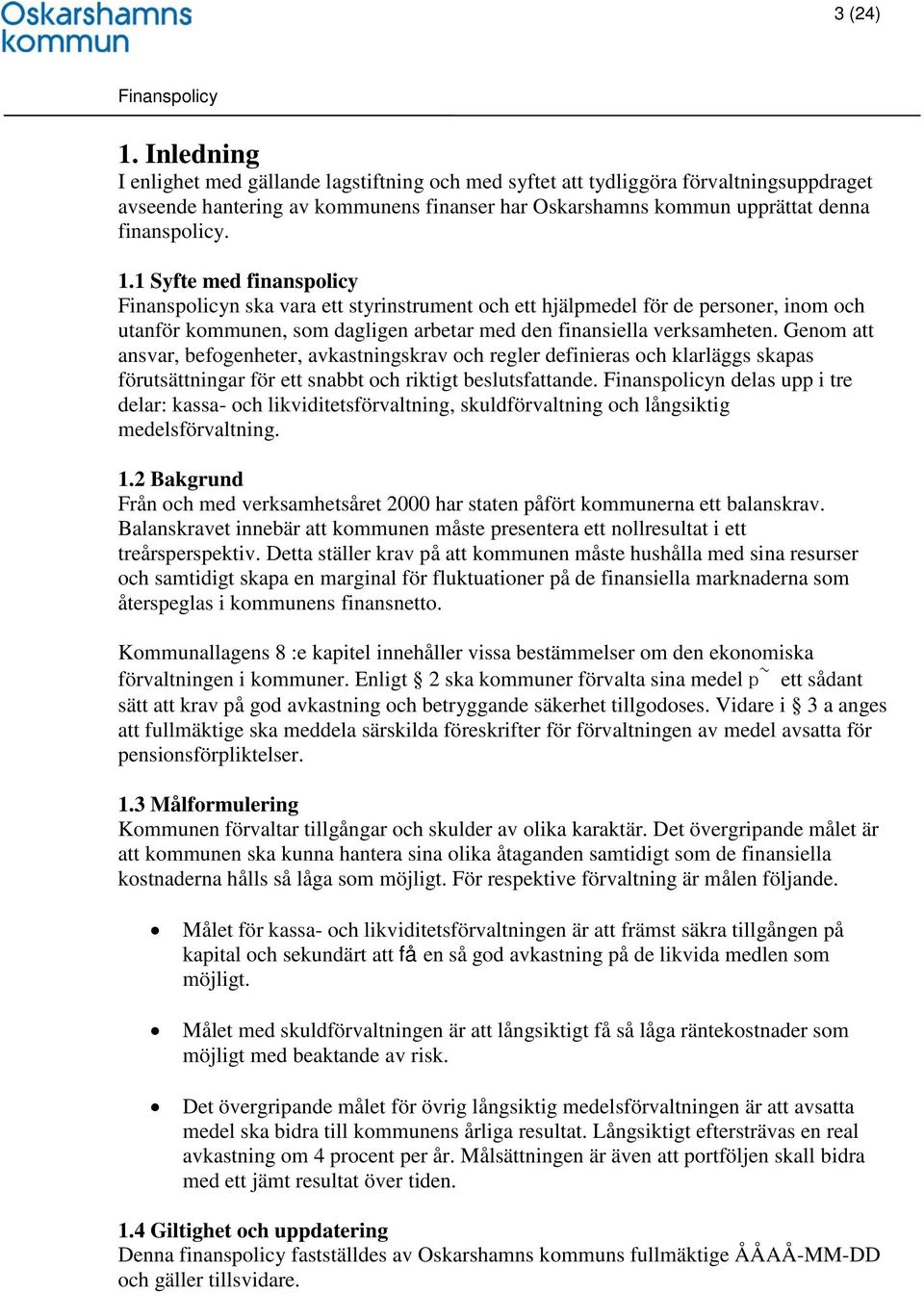 1 Syfte med finanspolicy n ska vara ett styrinstrument och ett hjälpmedel för de personer, inom och utanför kommunen, som dagligen arbetar med den finansiella verksamheten.