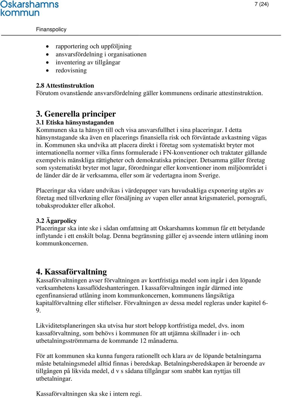 1 Etiska hänsynstaganden Kommunen ska ta hänsyn till och visa ansvarsfullhet i sina placeringar. I detta hänsynstagande ska även en placerings finansiella risk och förväntade avkastning vägas in.