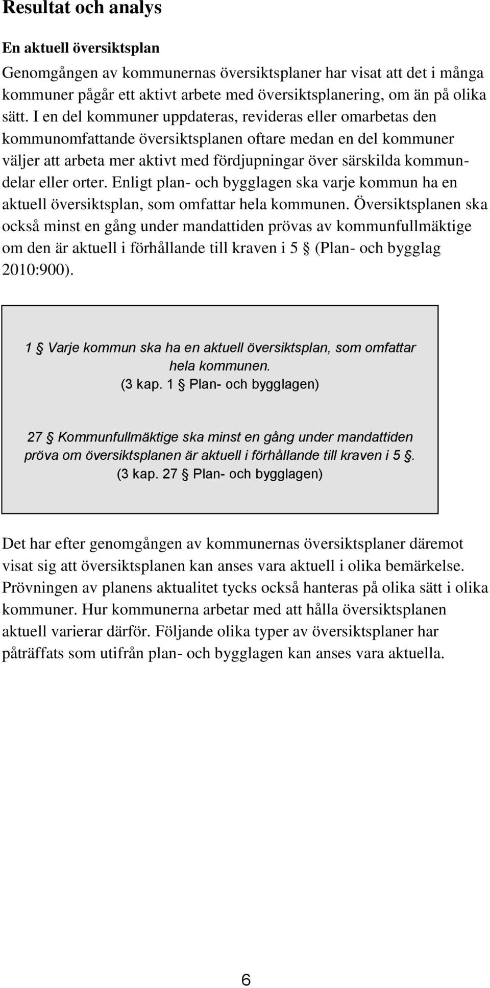 eller orter. Enligt plan- och bygglagen ska varje kommun ha en aktuell översiktsplan, som omfattar hela kommunen.