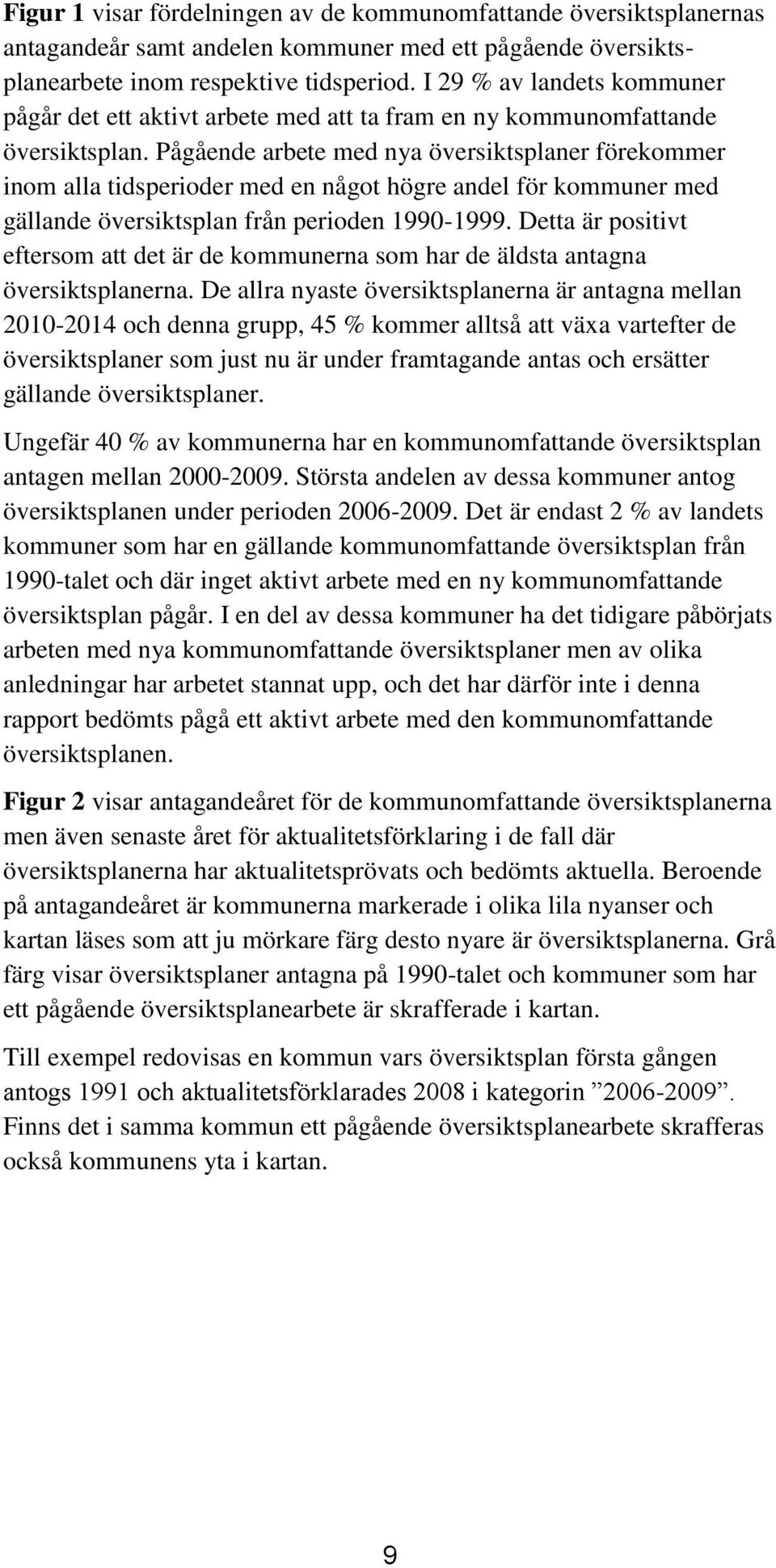 Pågående arbete med nya översiktsplaner förekommer inom alla tidsperioder med en något högre andel för kommuner med gällande översiktsplan från perioden 1990-1999.