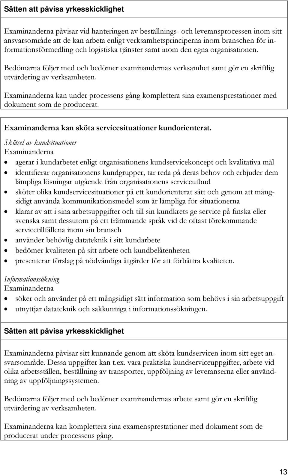 kan under processens gång komplettera sina examensprestationer med dokument som de producerat. kan sköta servicesituationer kundorienterat.