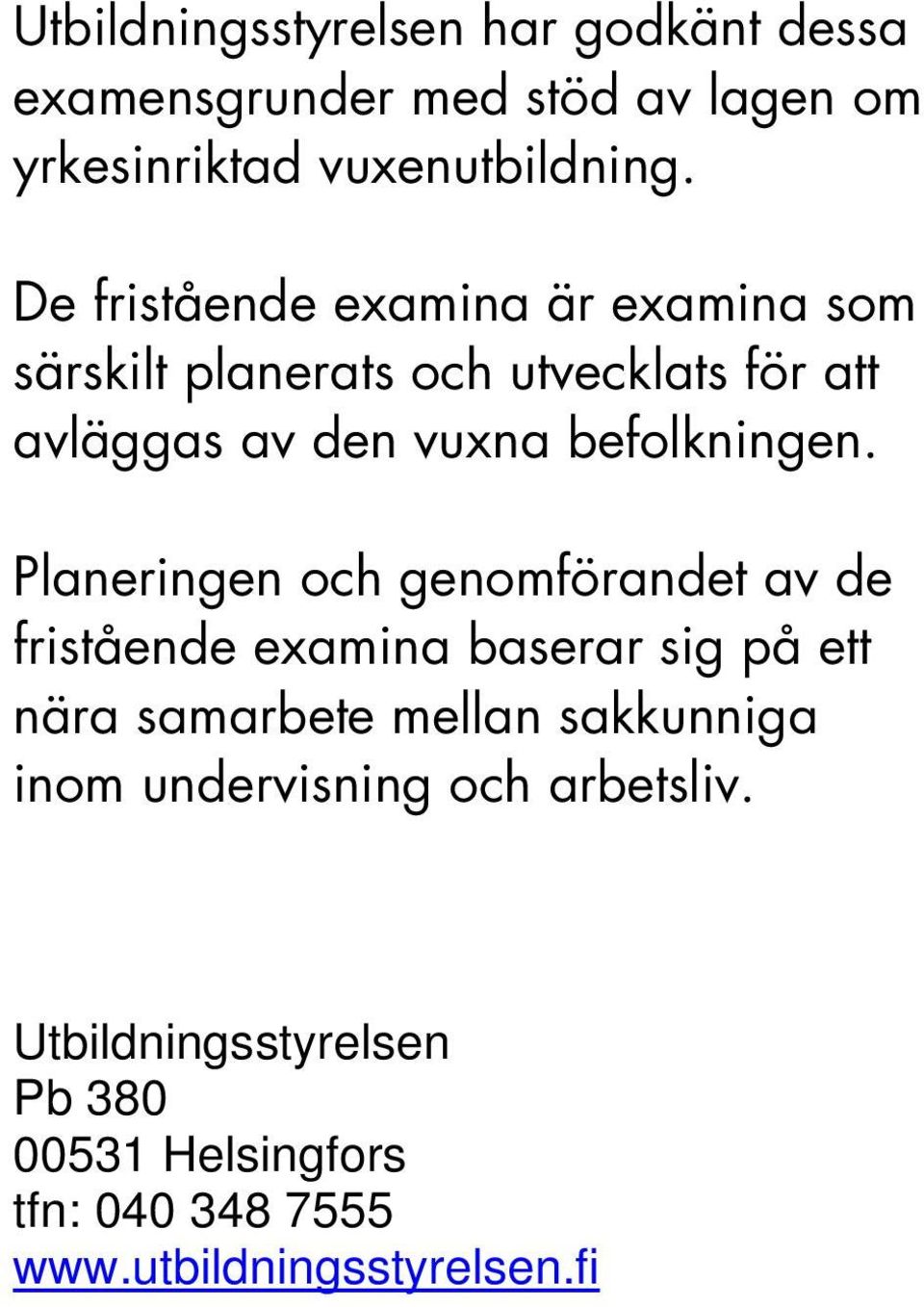 Planeringen och genomförandet av de fristående examina baserar sig på ett nära samarbete mellan sakkunniga inom