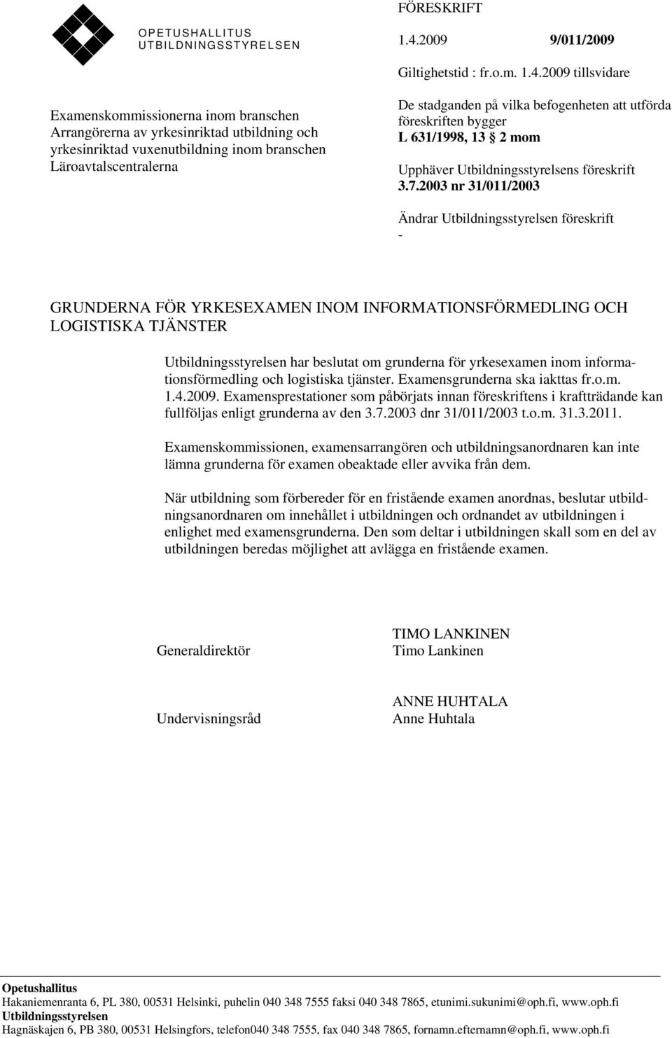 7.2003 nr 31/011/2003 Ändrar Utbildningsstyrelsen föreskrift - GRUNDERNA FÖR YRKESEXAMEN INOM INFORMATIONSFÖRMEDLING OCH LOGISTISKA TJÄNSTER Utbildningsstyrelsen har beslutat om grunderna för