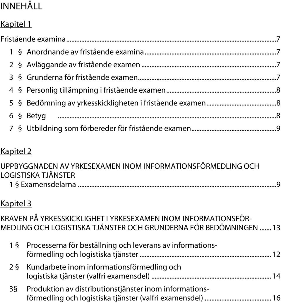 .. 9 Kapitel 2 UPPBYGGNADEN AV YRKESEXAMEN INOM INFORMATIONSFÖRMEDLING OCH LOGISTISKA TJÄNSTER 1 Examensdelarna.