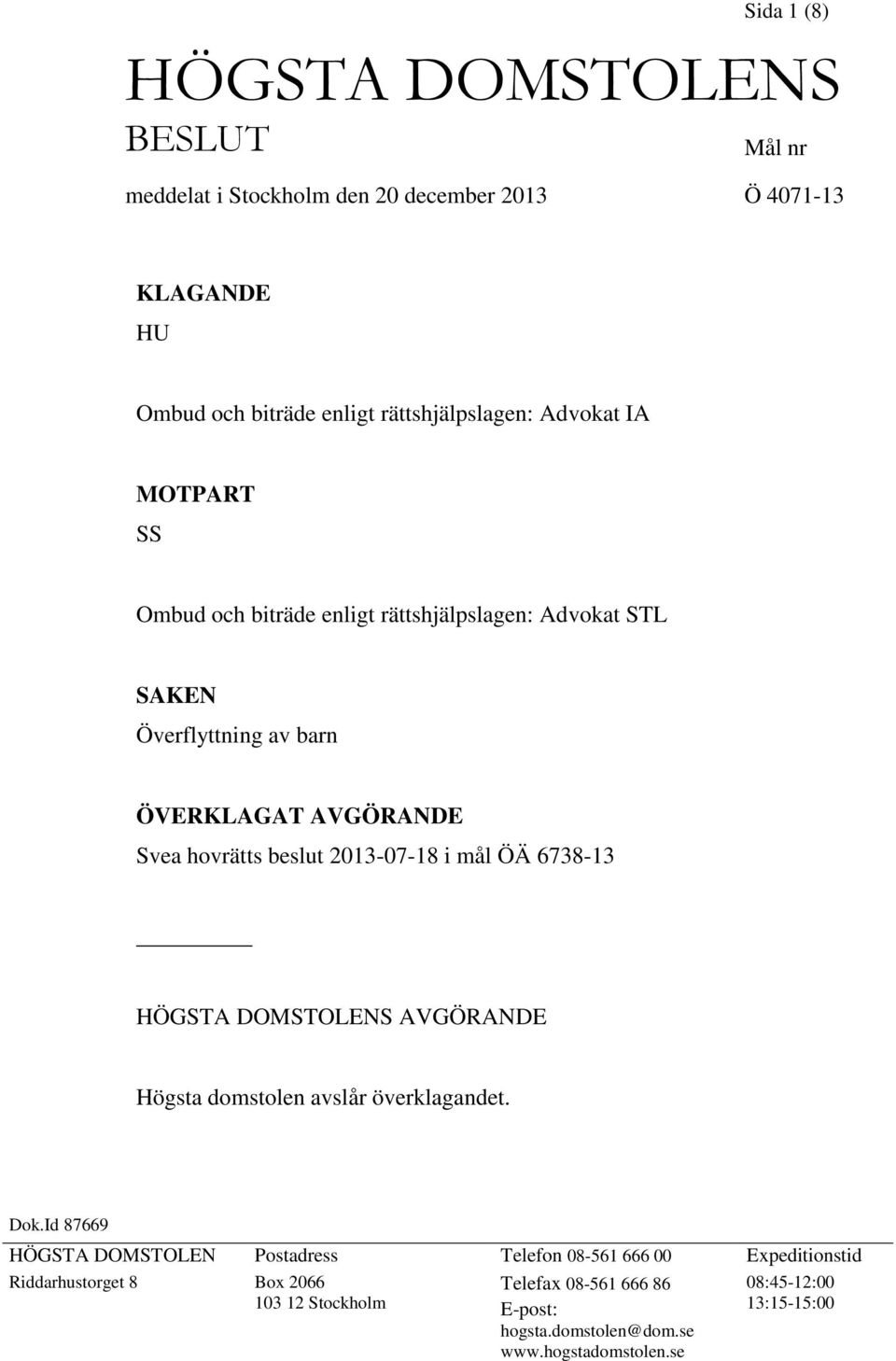 2013-07-18 i mål ÖÄ 6738-13 HÖGSTA DOMSTOLENS AVGÖRANDE Högsta domstolen avslår överklagandet. Dok.