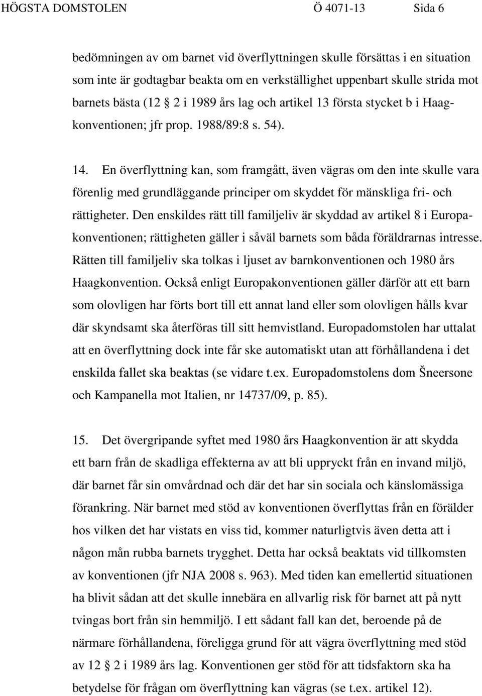 En överflyttning kan, som framgått, även vägras om den inte skulle vara förenlig med grundläggande principer om skyddet för mänskliga fri- och rättigheter.