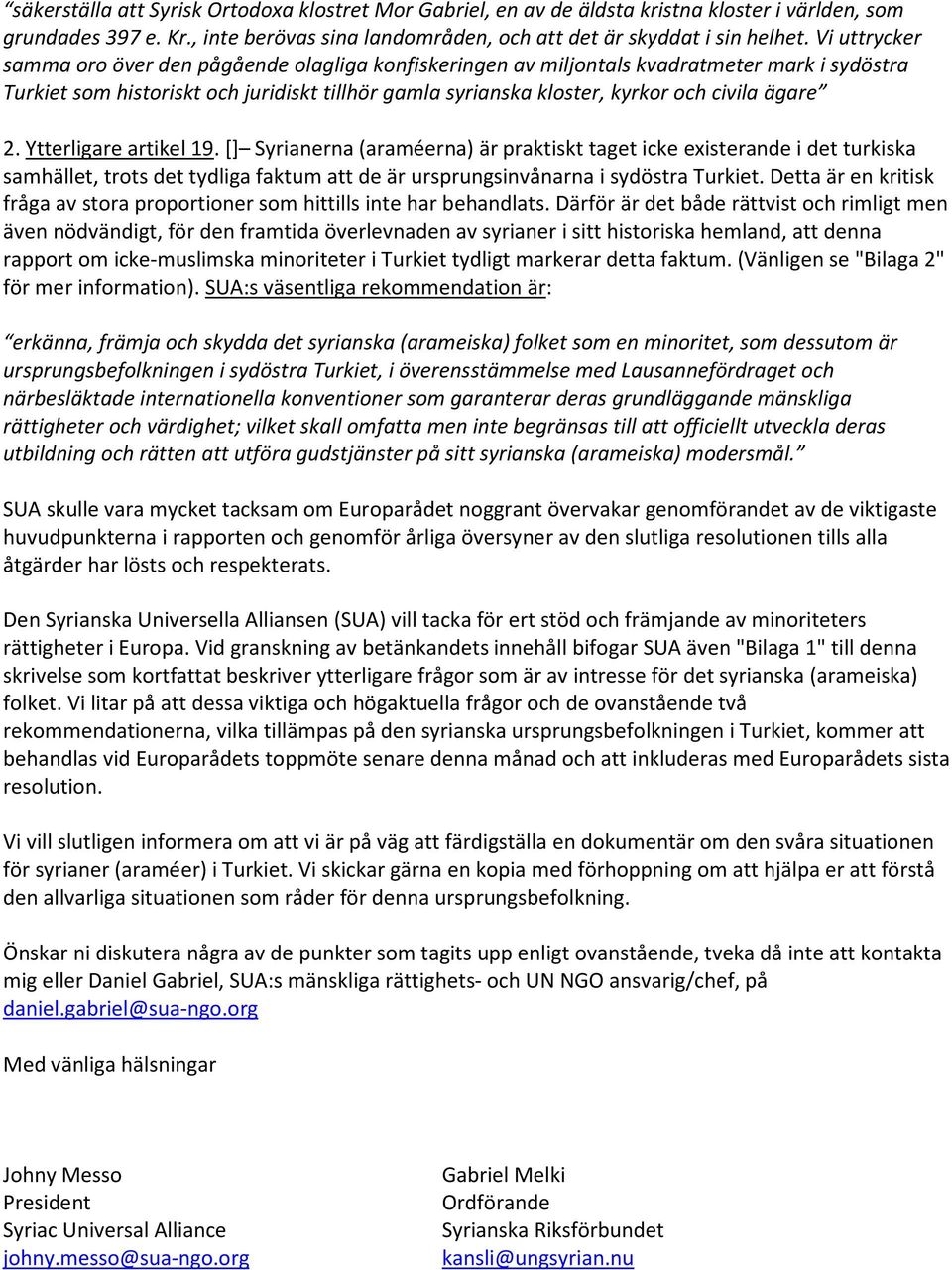 ägare 2. Ytterligare artikel 19. [] Syrianerna (araméerna) är praktiskt taget icke existerande i det turkiska samhället, trots det tydliga faktum att de är ursprungsinvånarna i sydöstra Turkiet.