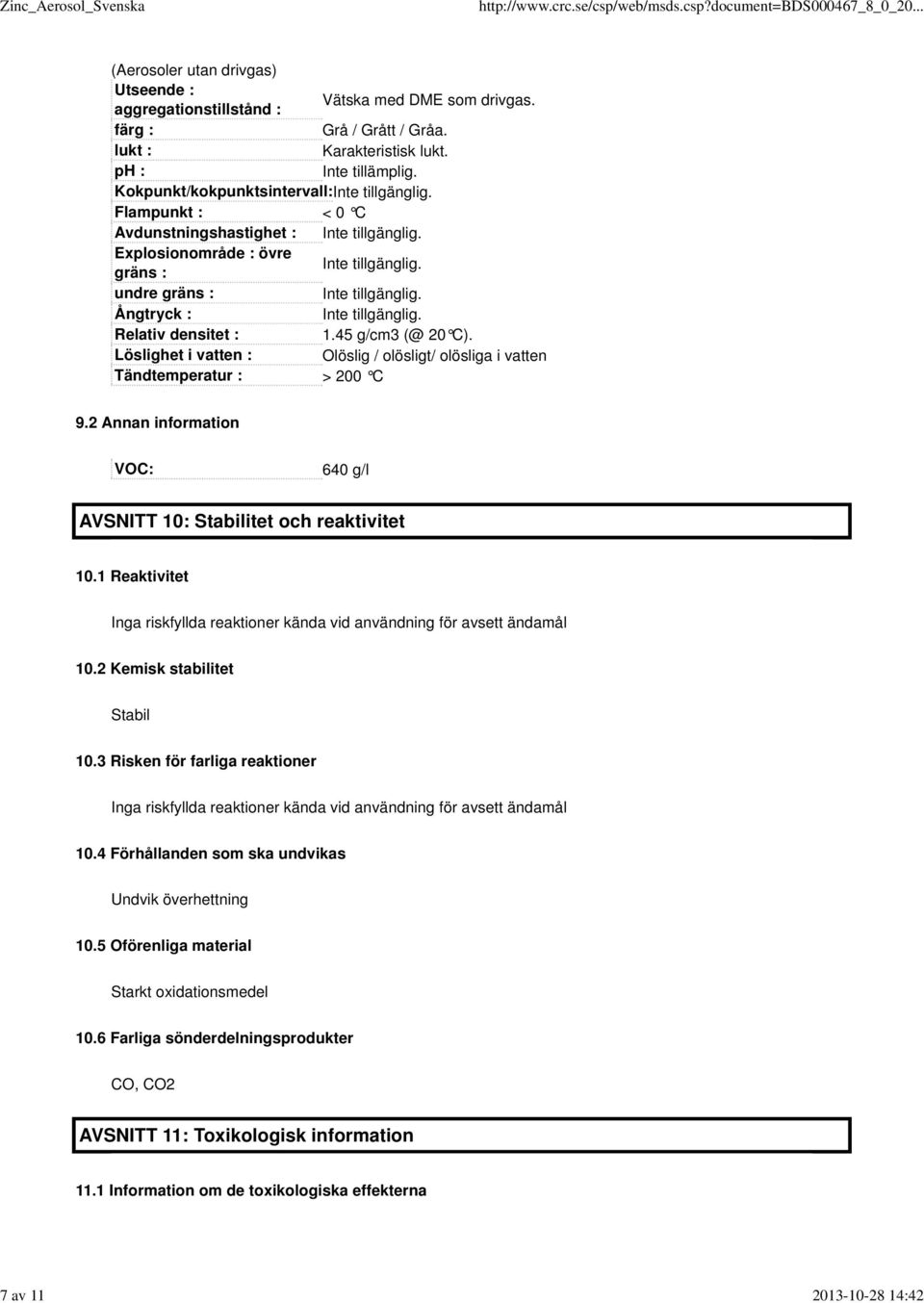 Ångtryck : Inte tillgänglig. Relativ densitet : 1.45 g/cm3 (@ 20 C). Löslighet i vatten : Olöslig / olösligt/ olösliga i vatten Tändtemperatur : > 200 C 9.